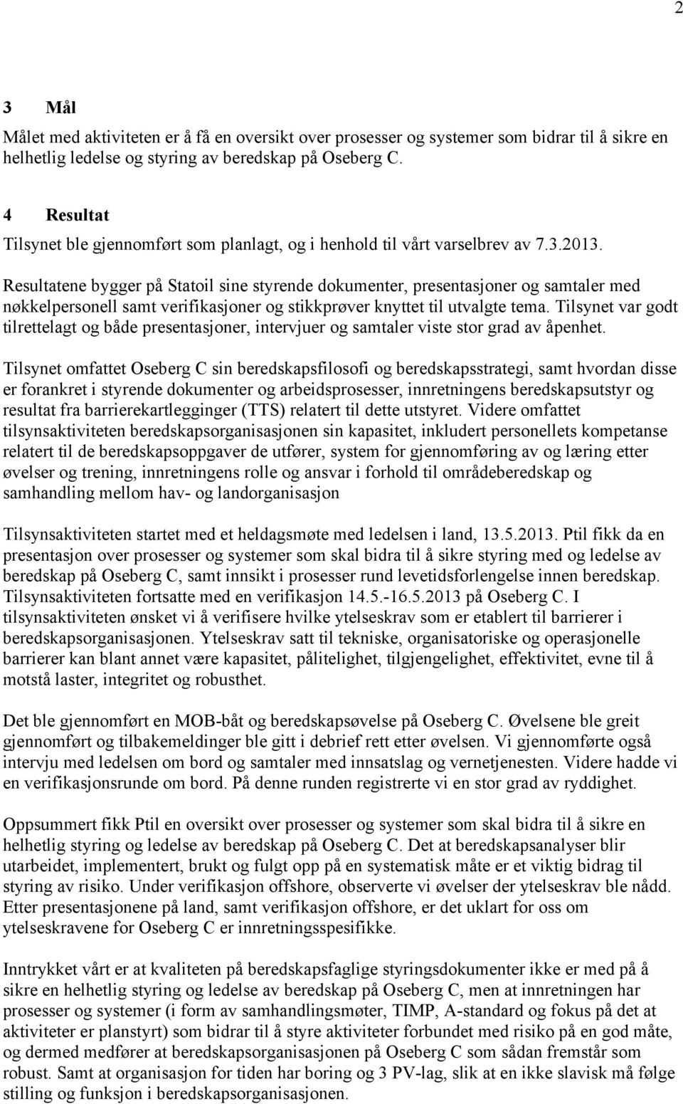 Resultatene bygger på Statoil sine styrende dokumenter, presentasjoner og samtaler med nøkkelpersonell samt verifikasjoner og stikkprøver knyttet til utvalgte tema.