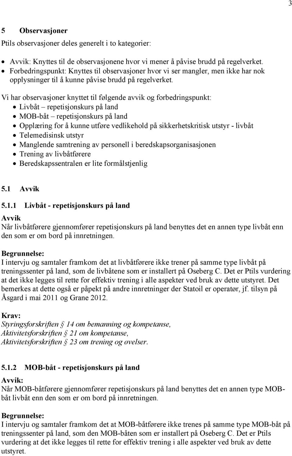 Vi har observasjoner knyttet til følgende avvik og forbedringspunkt: Livbåt repetisjonskurs på land MOB-båt repetisjonskurs på land Opplæring for å kunne utføre vedlikehold på sikkerhetskritisk