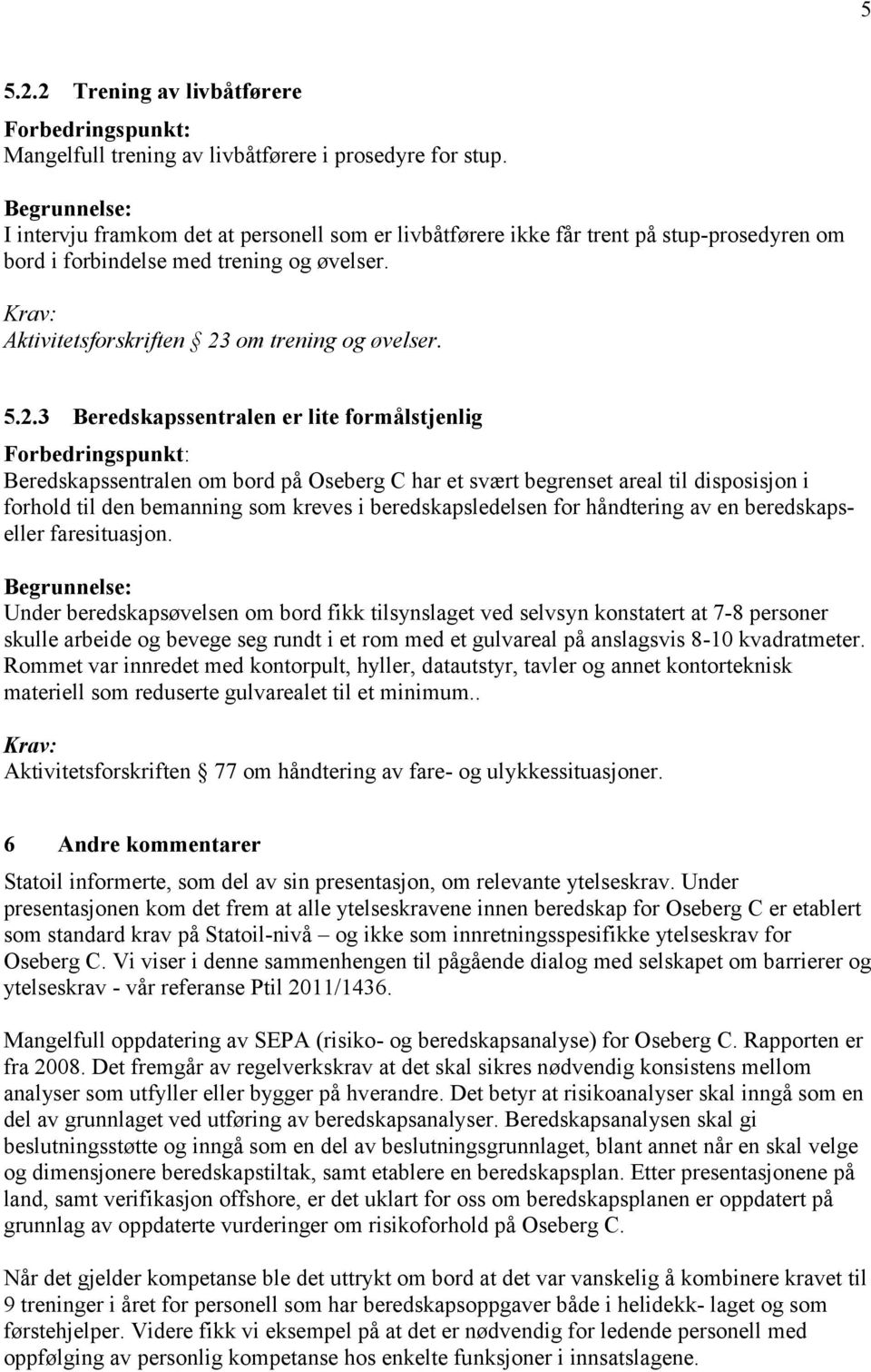 3 Beredskapssentralen er lite formålstjenlig Forbedringspunkt: Beredskapssentralen om bord på Oseberg C har et svært begrenset areal til disposisjon i forhold til den bemanning som kreves i