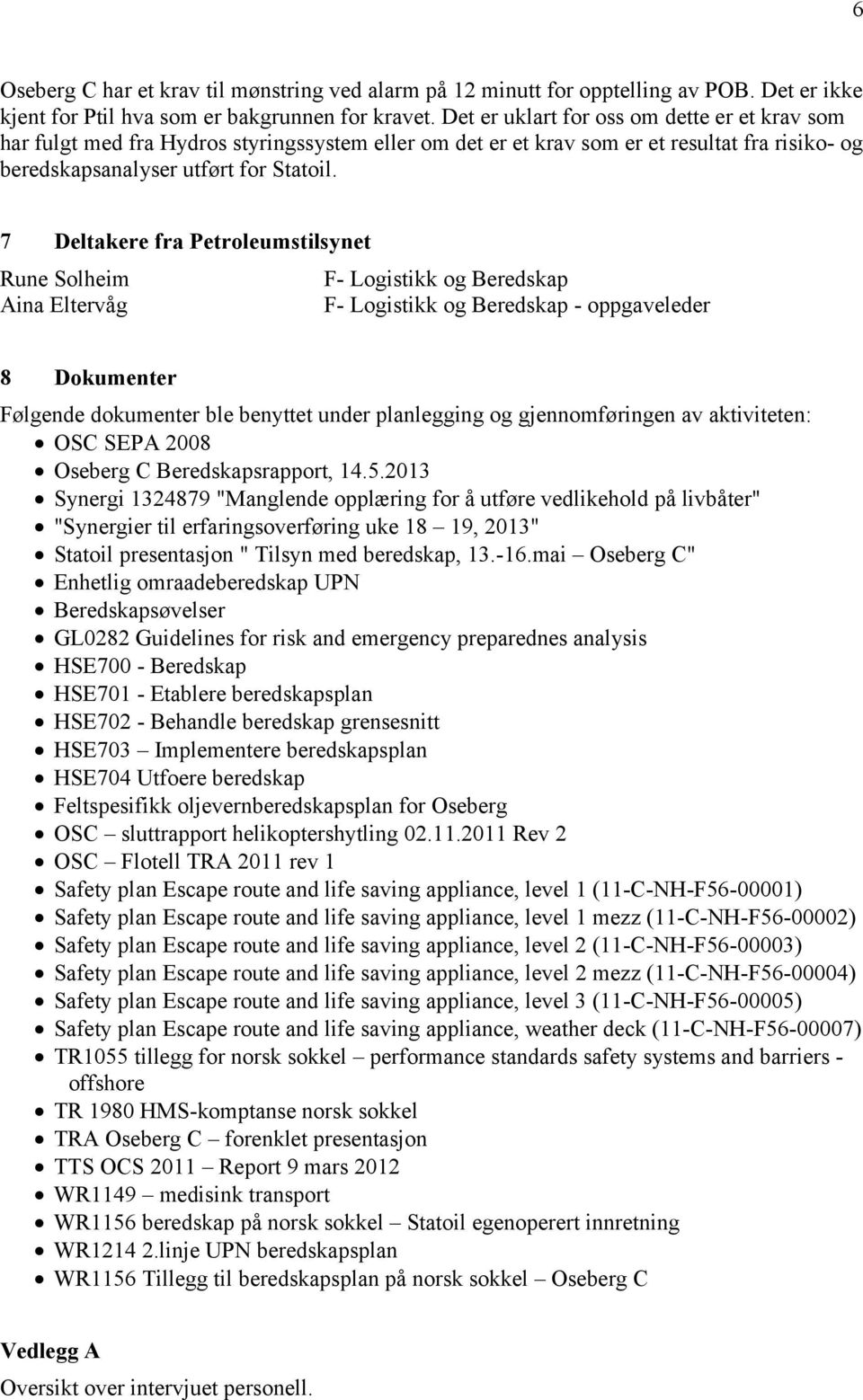 7 Deltakere fra Petroleumstilsynet Rune Solheim F- Logistikk og Beredskap Aina Eltervåg F- Logistikk og Beredskap - oppgaveleder 8 Dokumenter Følgende dokumenter ble benyttet under planlegging og