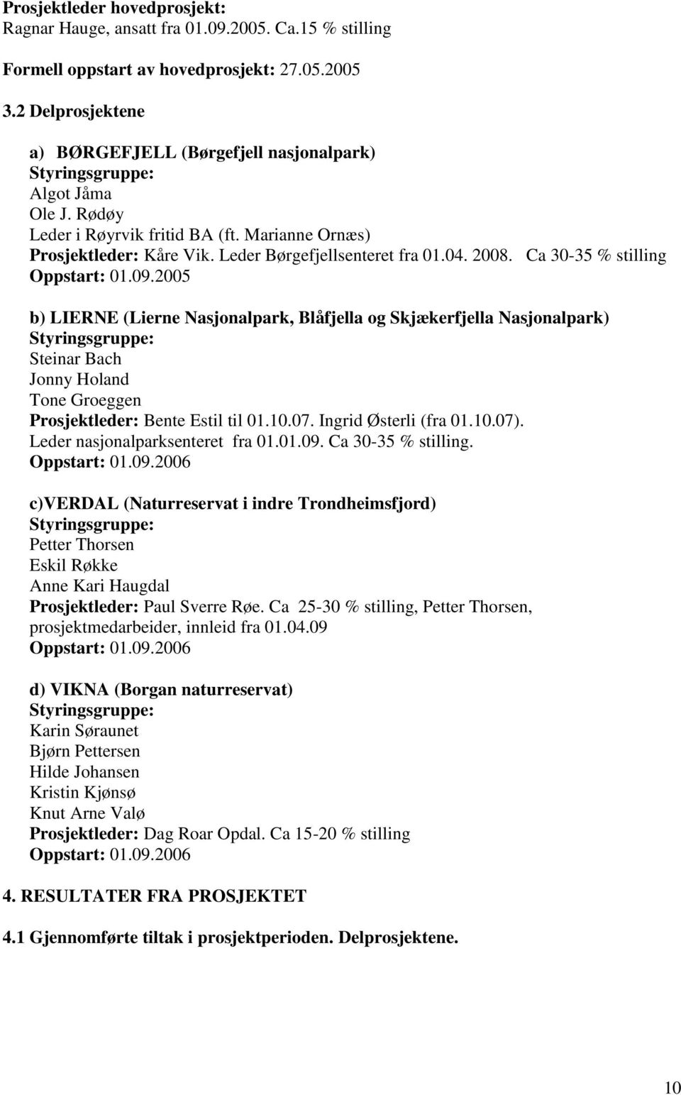Leder Børgefjellsenteret fra 01.04. 2008. Ca 30-35 % stilling Oppstart: 01.09.