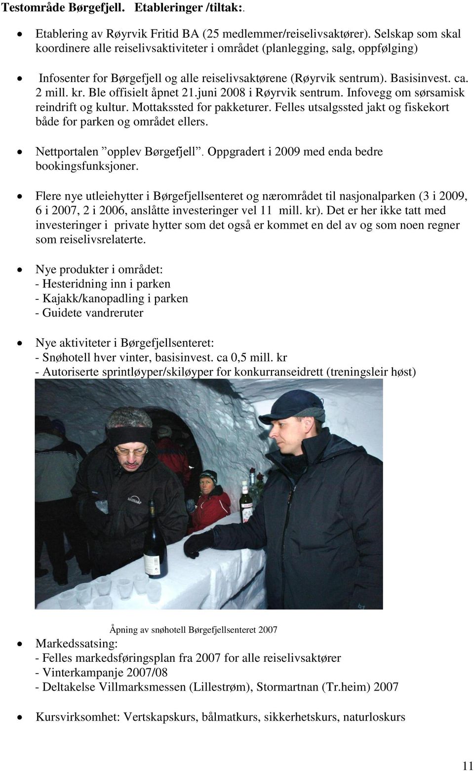 Ble offisielt åpnet 21.juni 2008 i Røyrvik sentrum. Infovegg om sørsamisk reindrift og kultur. Mottakssted for pakketurer. Felles utsalgssted jakt og fiskekort både for parken og området ellers.