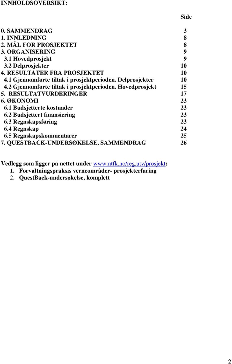 RESULTATVURDERINGER 17 6. ØKONOMI 23 6.1 Budsjetterte kostnader 23 6.2 Budsjettert finansiering 23 6.3 Regnskapsføring 23 6.4 Regnskap 24 6.