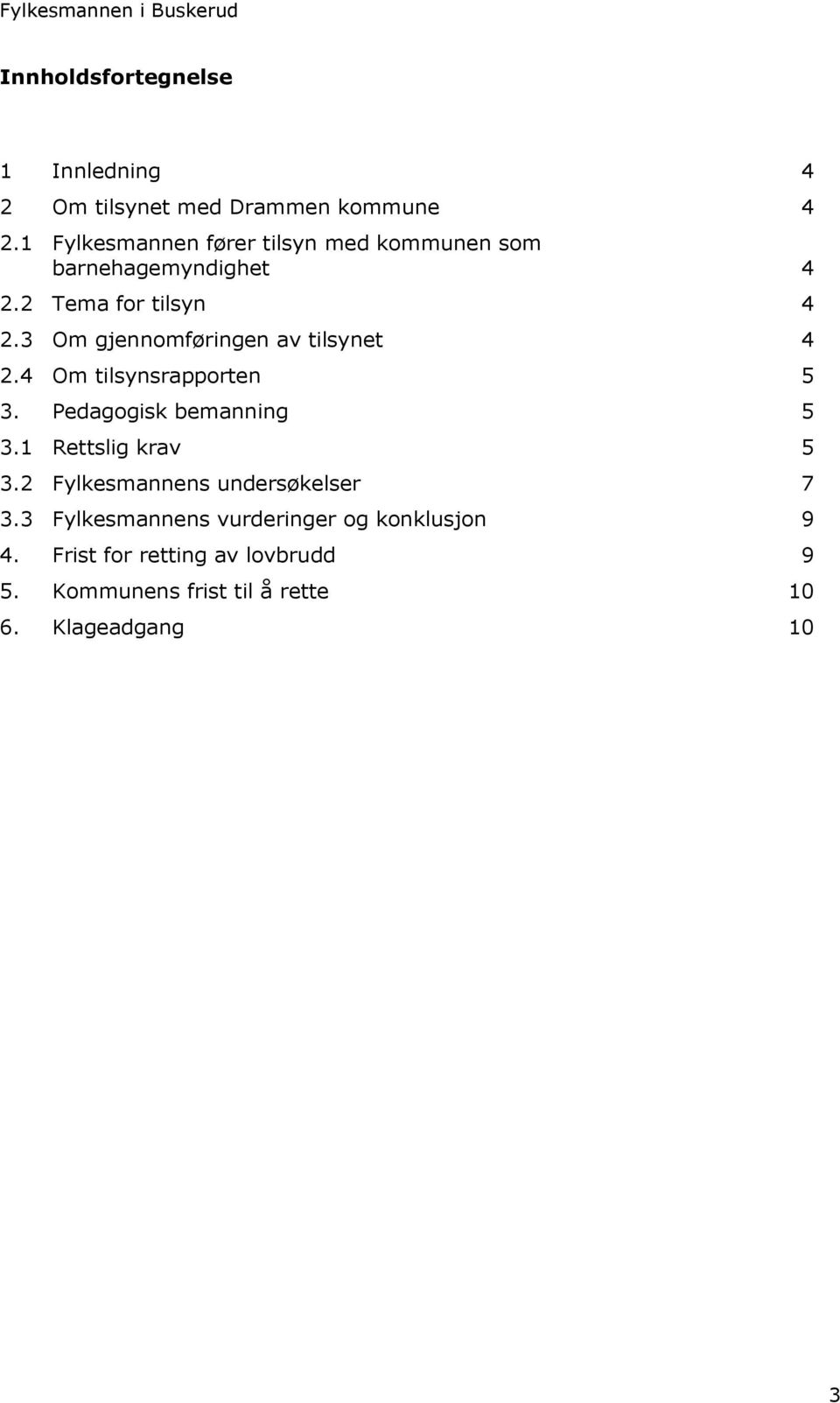 3 Om gjennomføringen av tilsynet 4 2.4 Om tilsynsrapporten 5 3. Pedagogisk bemanning 5 3.1 Rettslig krav 5 3.