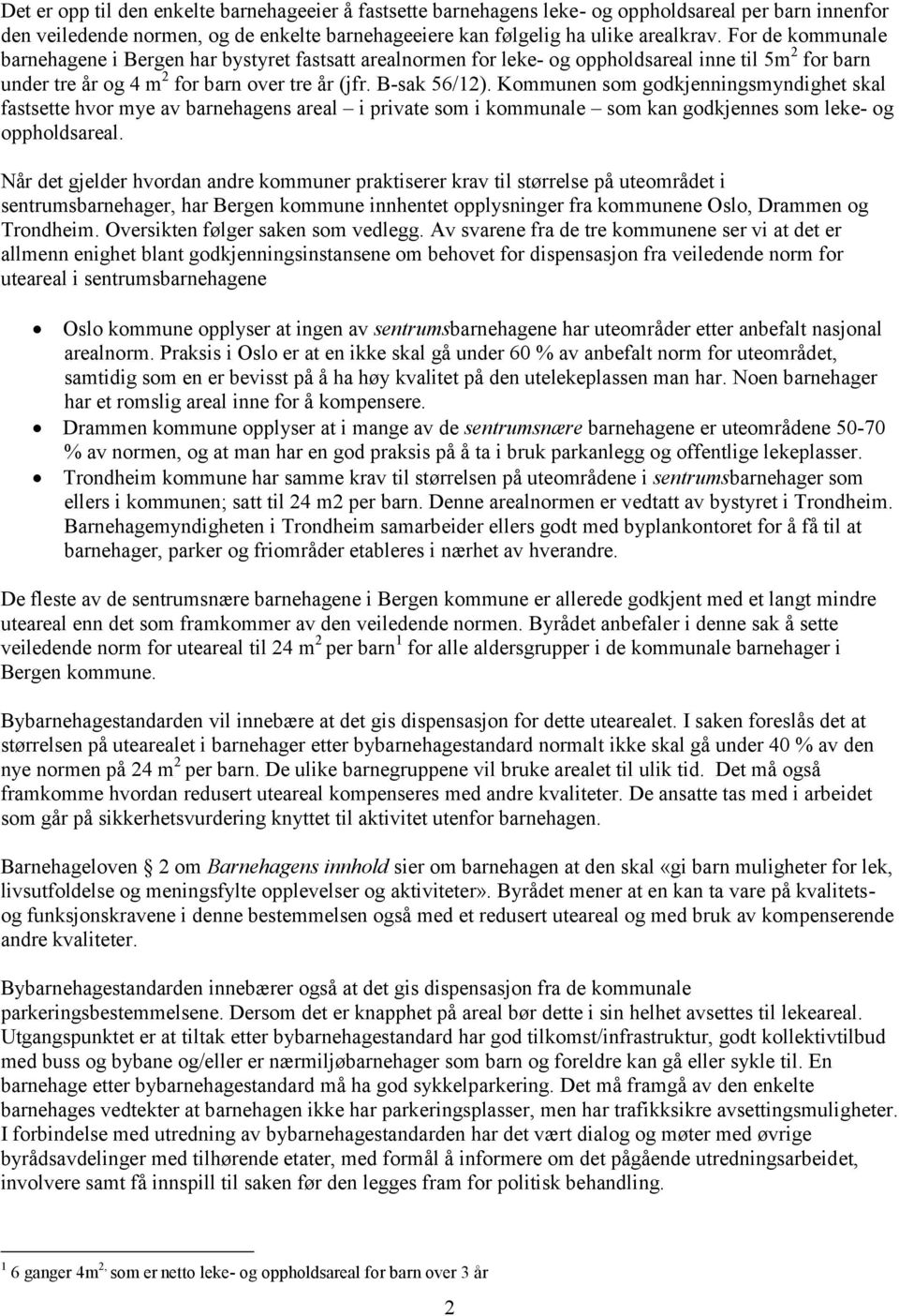 Kommunen som godkjenningsmyndighet skal fastsette hvor mye av barnehagens areal i private som i kommunale som kan godkjennes som leke- og oppholdsareal.