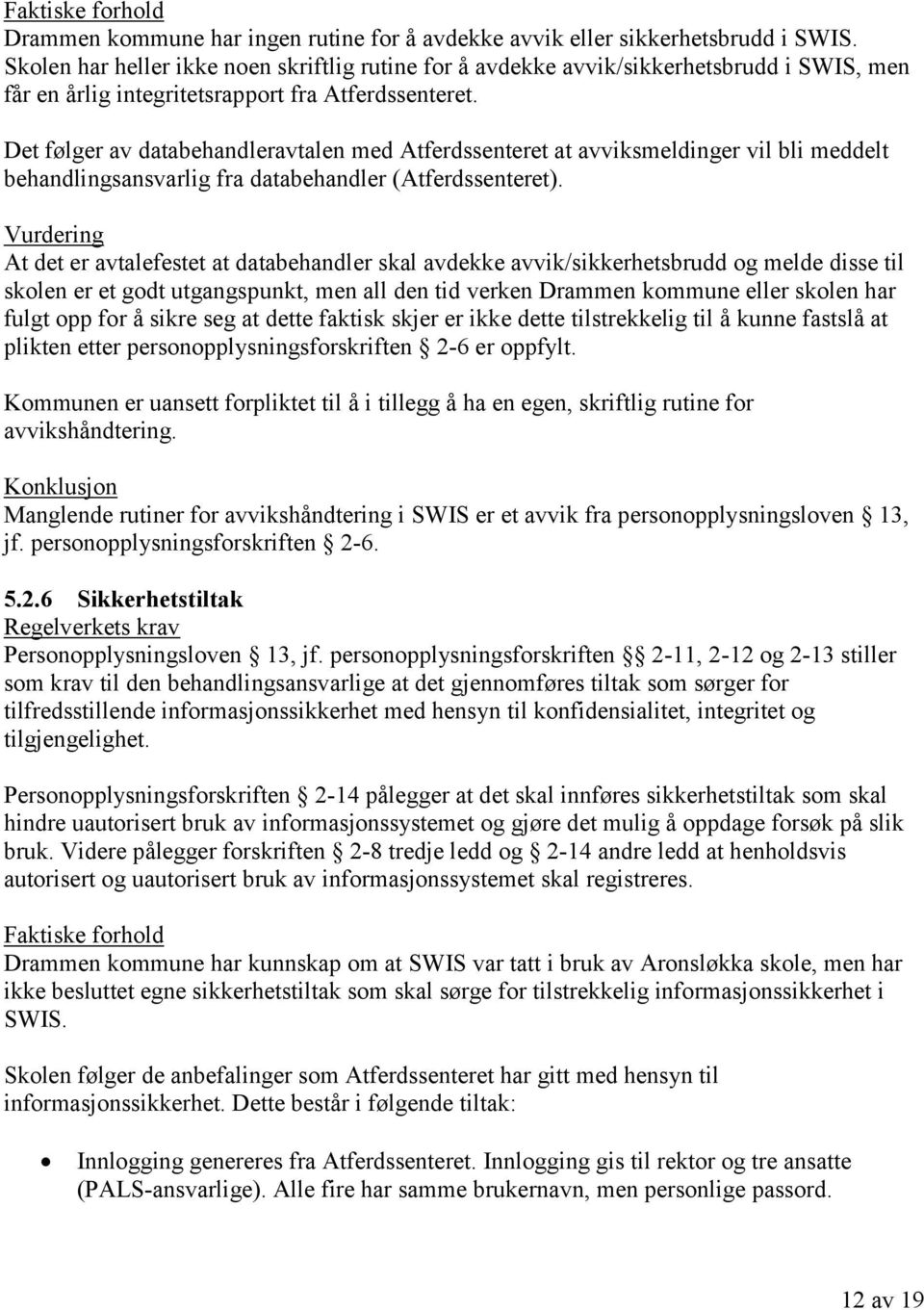 Det følger av databehandleravtalen med Atferdssenteret at avviksmeldinger vil bli meddelt behandlingsansvarlig fra databehandler (Atferdssenteret).