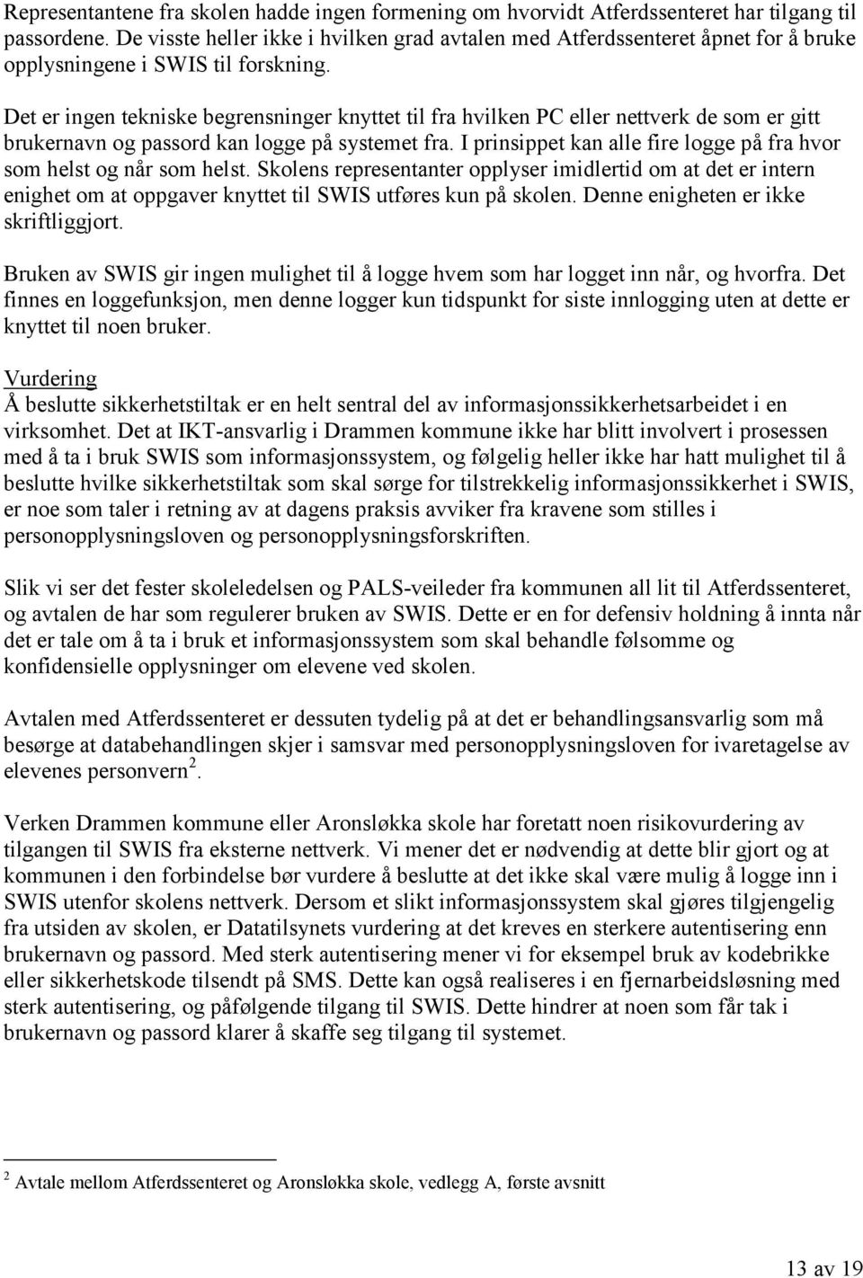 Det er ingen tekniske begrensninger knyttet til fra hvilken PC eller nettverk de som er gitt brukernavn og passord kan logge på systemet fra.