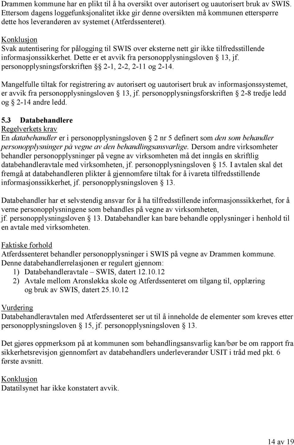 Konklusjon Svak autentisering for pålogging til SWIS over eksterne nett gir ikke tilfredsstillende informasjonssikkerhet. Dette er et avvik fra personopplysningsloven 13, jf.