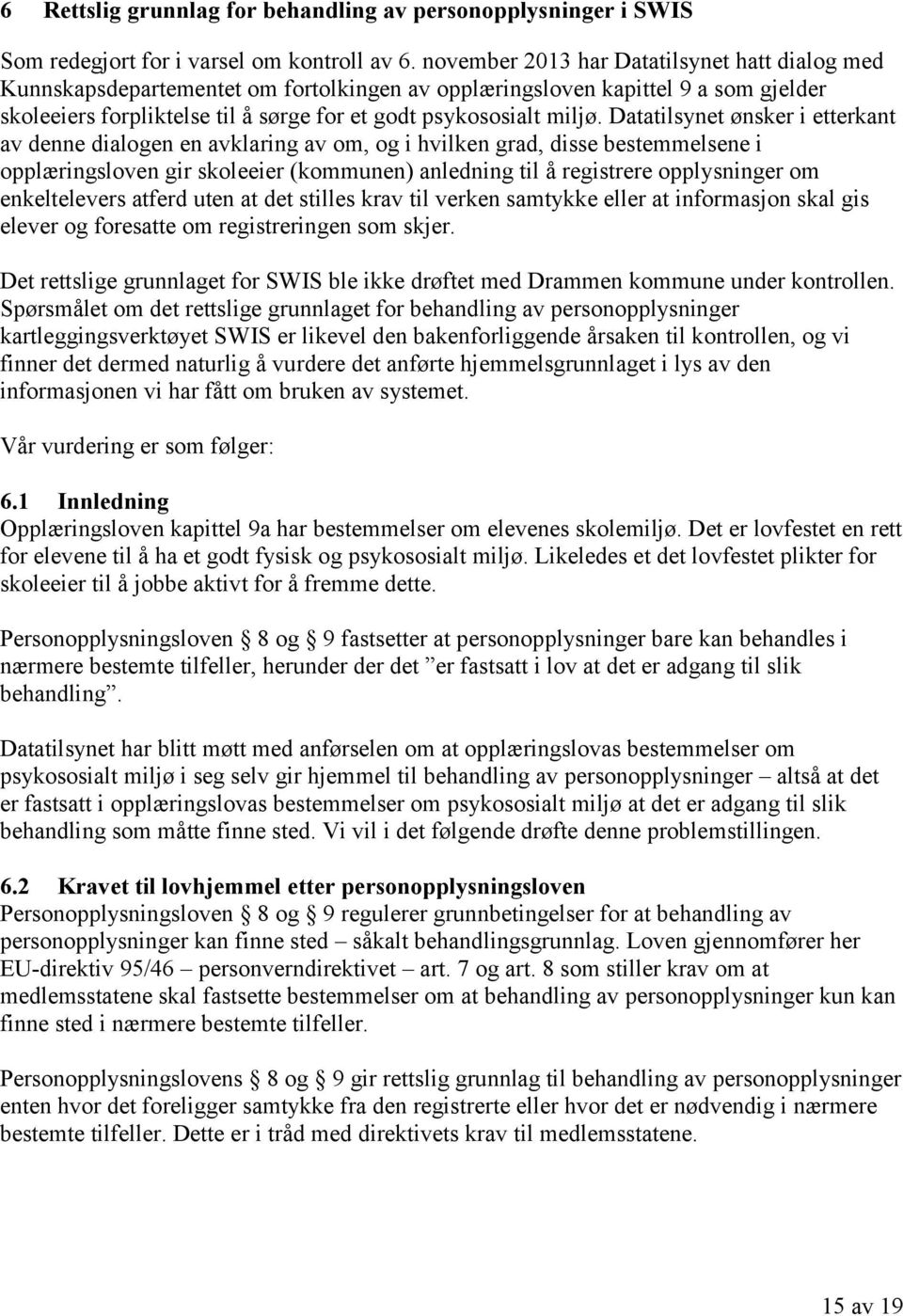 Datatilsynet ønsker i etterkant av denne dialogen en avklaring av om, og i hvilken grad, disse bestemmelsene i opplæringsloven gir skoleeier (kommunen) anledning til å registrere opplysninger om