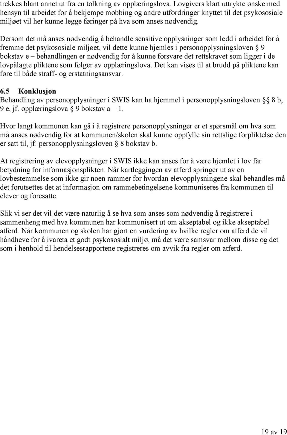 Dersom det må anses nødvendig å behandle sensitive opplysninger som ledd i arbeidet for å fremme det psykososiale miljøet, vil dette kunne hjemles i personopplysningsloven 9 bokstav e behandlingen er