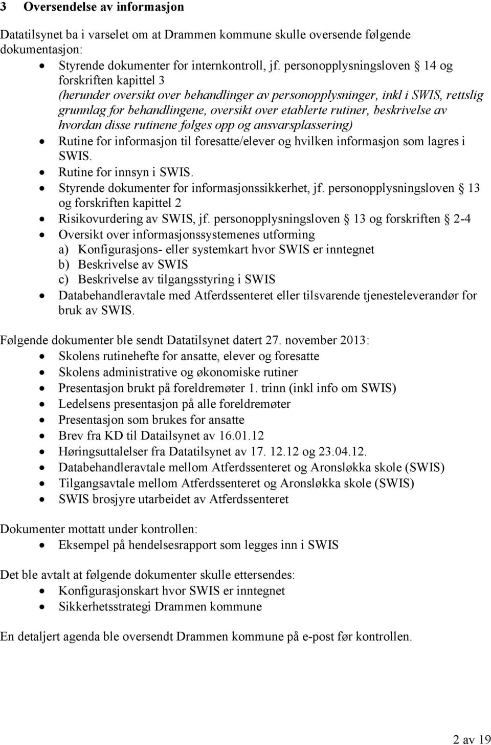 beskrivelse av hvordan disse rutinene følges opp og ansvarsplassering) Rutine for informasjon til foresatte/elever og hvilken informasjon som lagres i SWIS. Rutine for innsyn i SWIS.