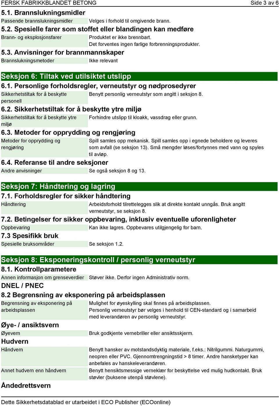 Det forventes ingen farlige forbrenningsprodukter. Seksjon 6: Tiltak ved utilsiktet utslipp 6.1. Personlige forholdsregler, verneutstyr og nødprosedyrer Sikkerhetstiltak for å beskytte personell 6.2.