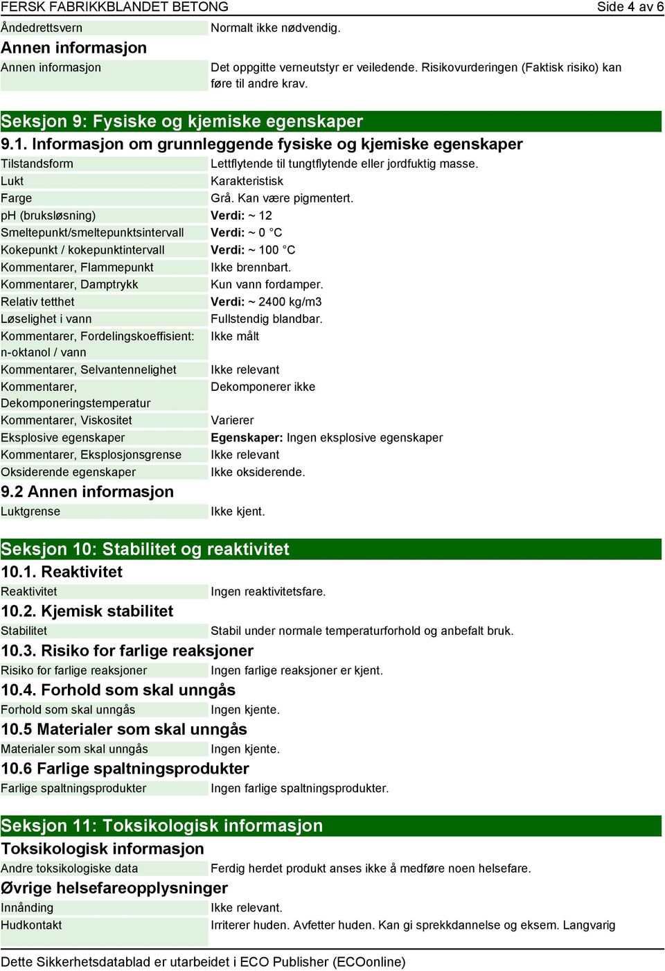 Informasjon om grunnleggende fysiske og kjemiske egenskaper Tilstandsform Lettflytende til tungtflytende eller jordfuktig masse. Lukt Karakteristisk Farge Grå. Kan være pigmentert.