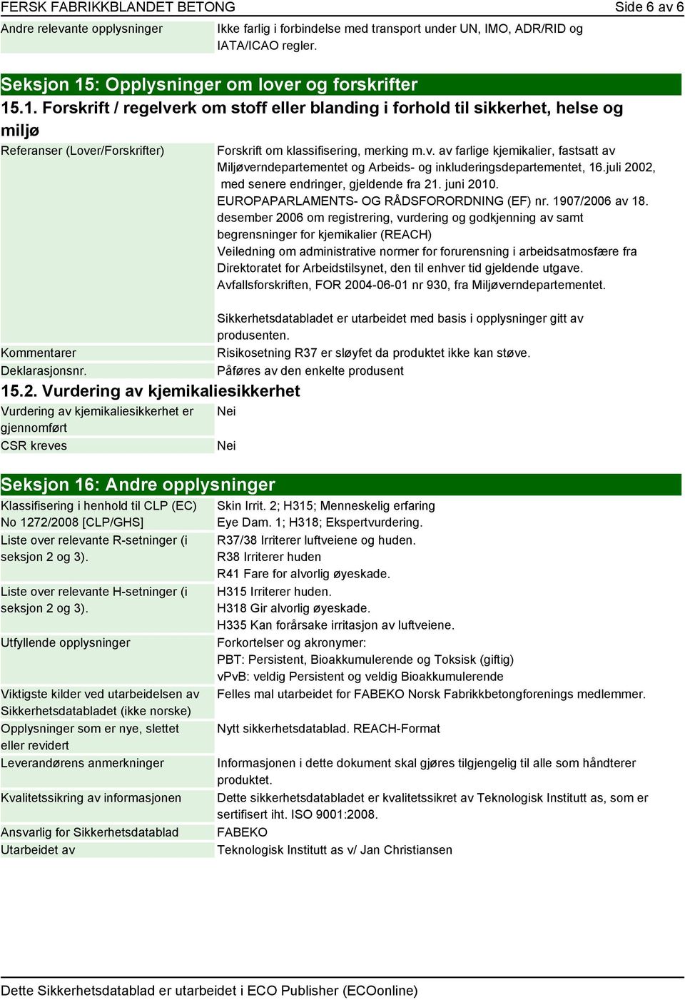 15.2. Vurdering av kjemikaliesikkerhet Vurdering av kjemikaliesikkerhet er gjennomført CSR kreves Forskrift om klassifisering, merking m.v. av farlige kjemikalier, fastsatt av Miljøverndepartementet og Arbeids- og inkluderingsdepartementet, 16.