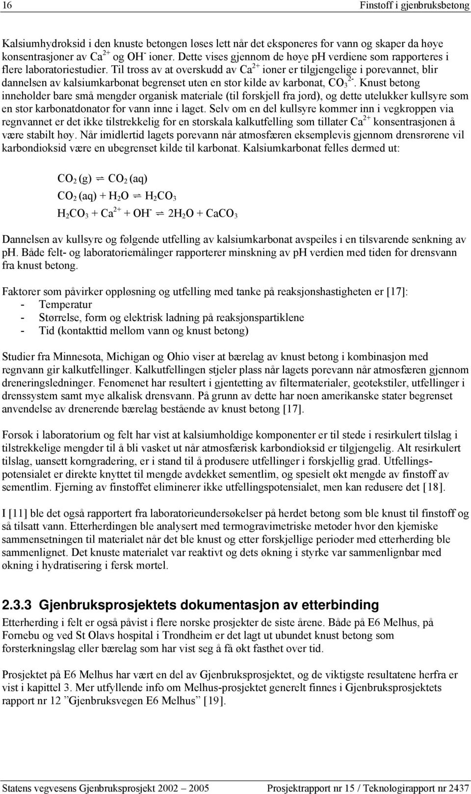 Til tross av at overskudd av Ca 2+ ioner er tilgjengelige i porevannet, blir dannelsen av kalsiumkarbonat begrenset uten en stor kilde av karbonat, CO 3 2-.