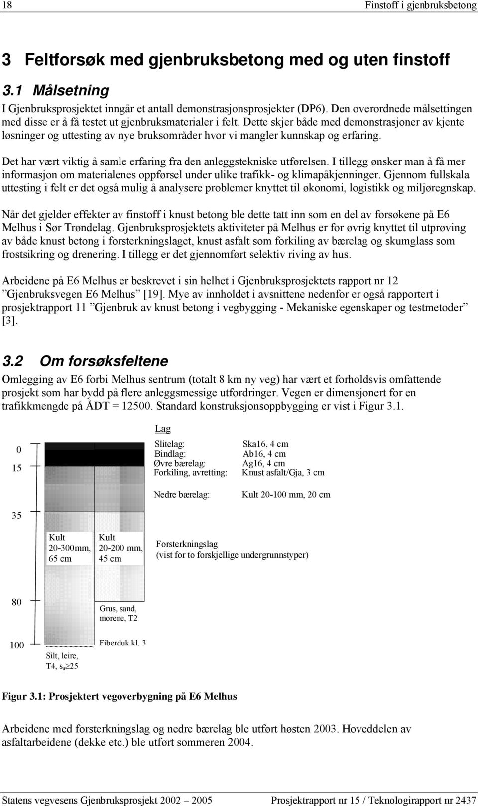 Dette skjer både med demonstrasjoner av kjente løsninger og uttesting av nye bruksområder hvor vi mangler kunnskap og erfaring. Det har vært viktig å samle erfaring fra den anleggstekniske utførelsen.