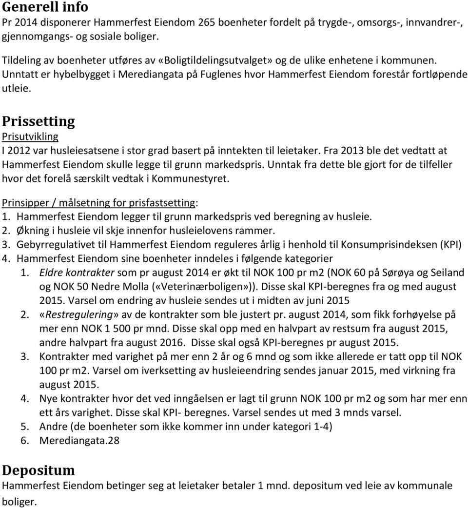 Prissetting Prisutvikling I var husleiesatsene i stor grad basert på inntekten til leietaker. Fra ble det vedtatt at Hammerfest Eiendom skulle legge til grunn markedspris.