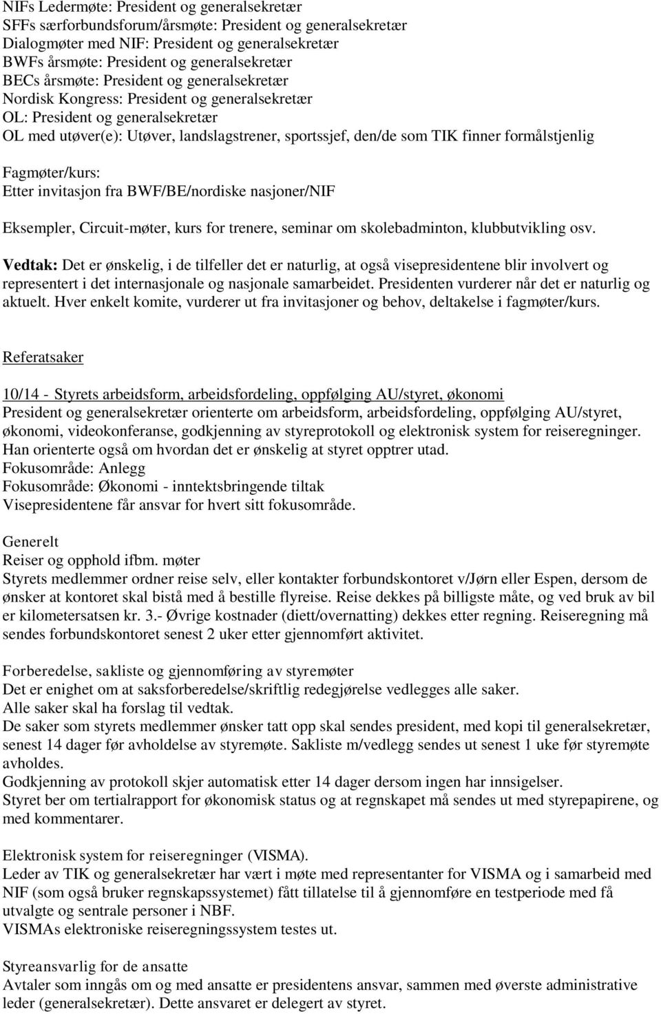 formålstjenlig Fagmøter/kurs: Etter invitasjon fra BWF/BE/nordiske nasjoner/nif Eksempler, Circuit-møter, kurs for trenere, seminar om skolebadminton, klubbutvikling osv.