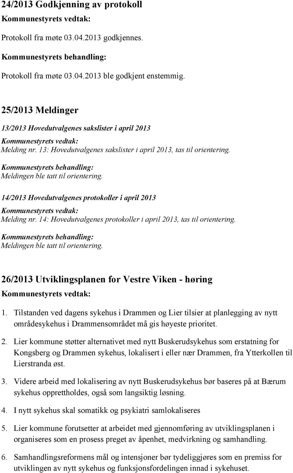 14/2013 Hovedutvalgenes protokoller i april 2013 Melding nr. 14: Hovedutvalgenes protokoller i april 2013, tas til orientering. Meldingen ble tatt til orientering.