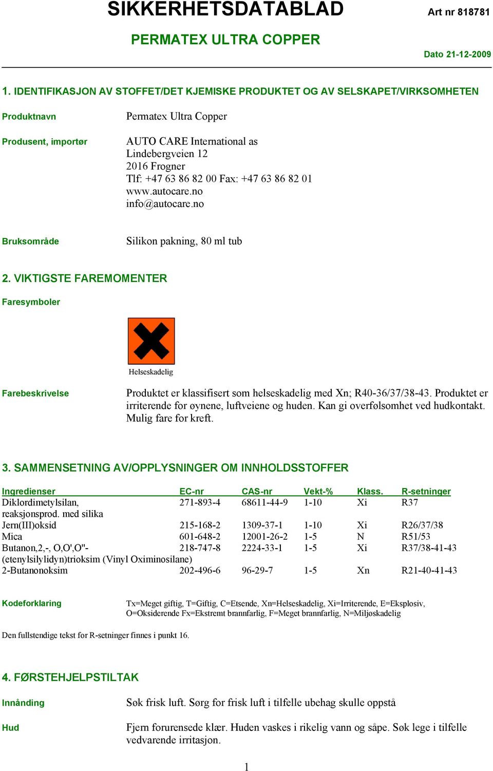 VIKTIGSTE FAREMOMENTER Faresymboler Helseskadelig Farebeskrivelse Produktet er klassifisert som helseskadelig med Xn; R40-36/37/38-43. Produktet er irriterende for øynene, luftveiene og huden.