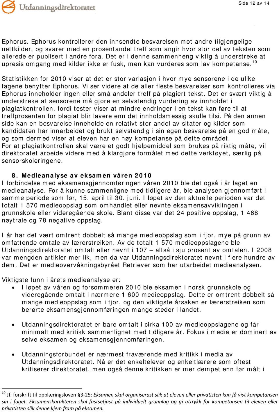 Det er i denne sammenheng viktig å understreke at upresis omgang med kilder ikke er fusk, men kan vurderes som lav kompetanse.