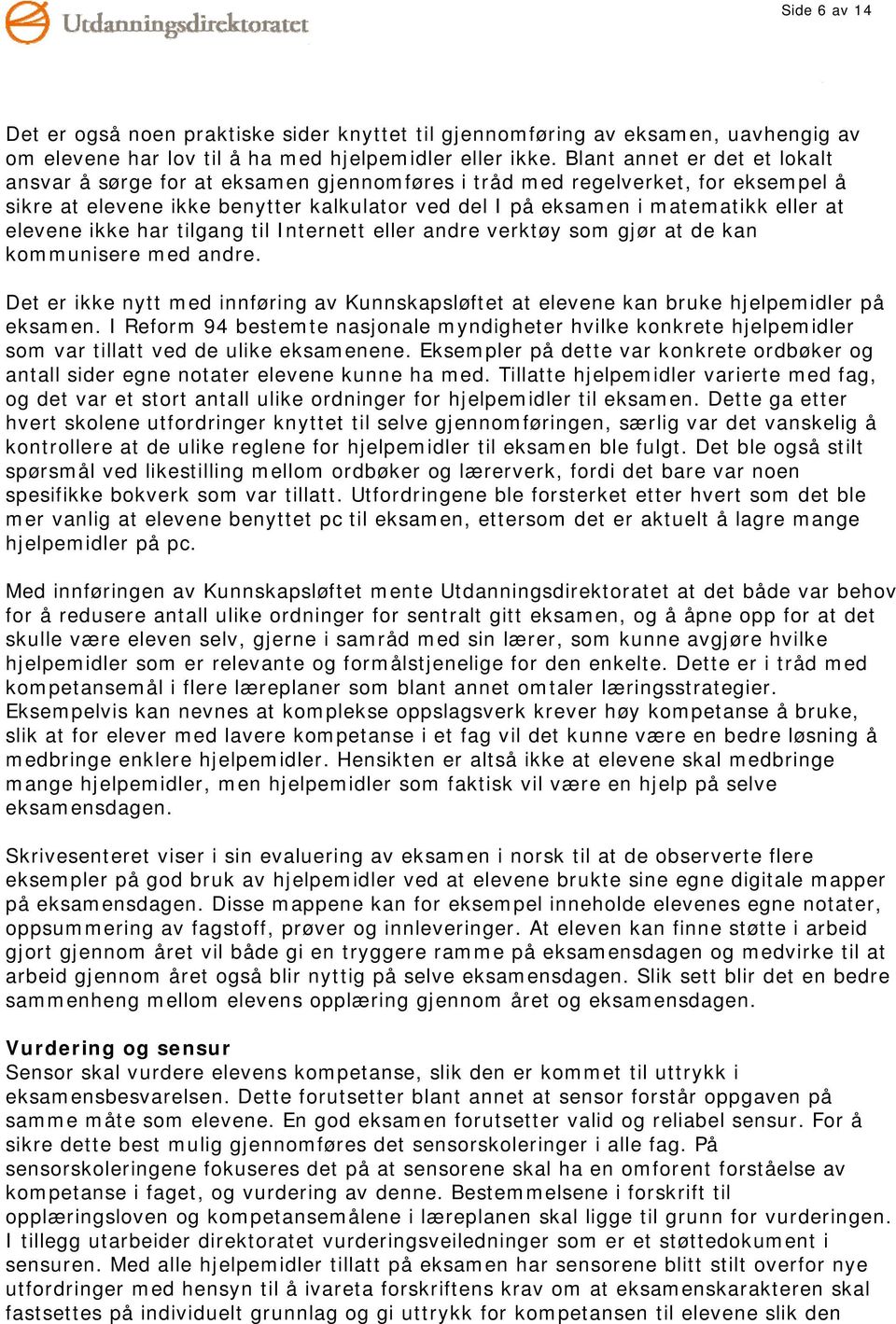 elevene ikke har tilgang til Internett eller andre verktøy som gjør at de kan kommunisere med andre. Det er ikke nytt med innføring av Kunnskapsløftet at elevene kan bruke hjelpemidler på eksamen.