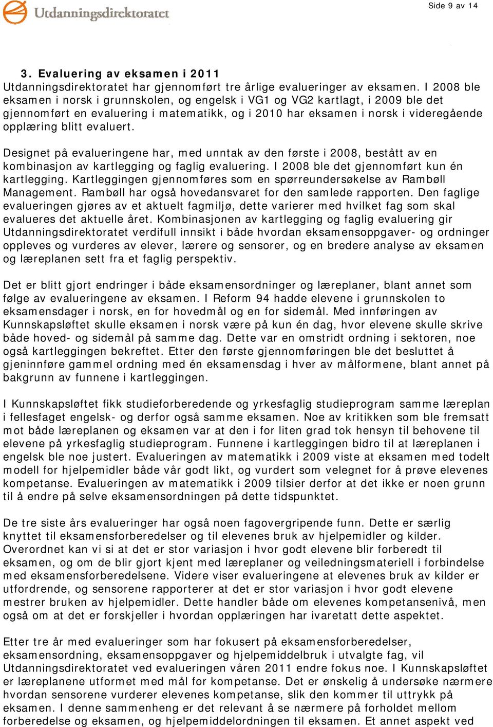 evaluert. Designet på evalueringene har, med unntak av den første i 2008, bestått av en kombinasjon av kartlegging og faglig evaluering. I 2008 ble det gjennomført kun én kartlegging.