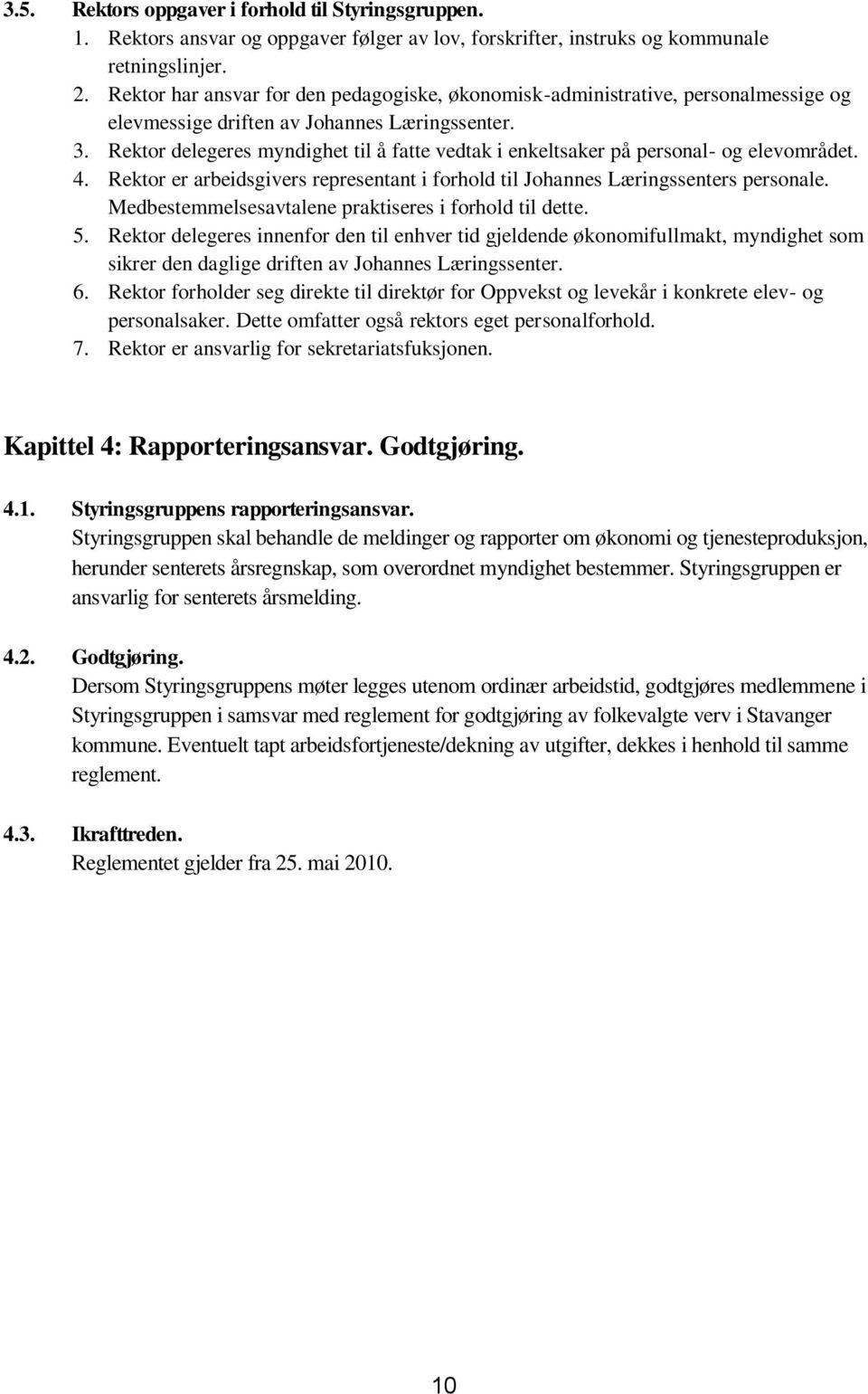 Rektor delegeres myndighet til å fatte vedtak i enkeltsaker på personal- og elevområdet. 4. Rektor er arbeidsgivers representant i forhold til Johannes Læringssenters personale.