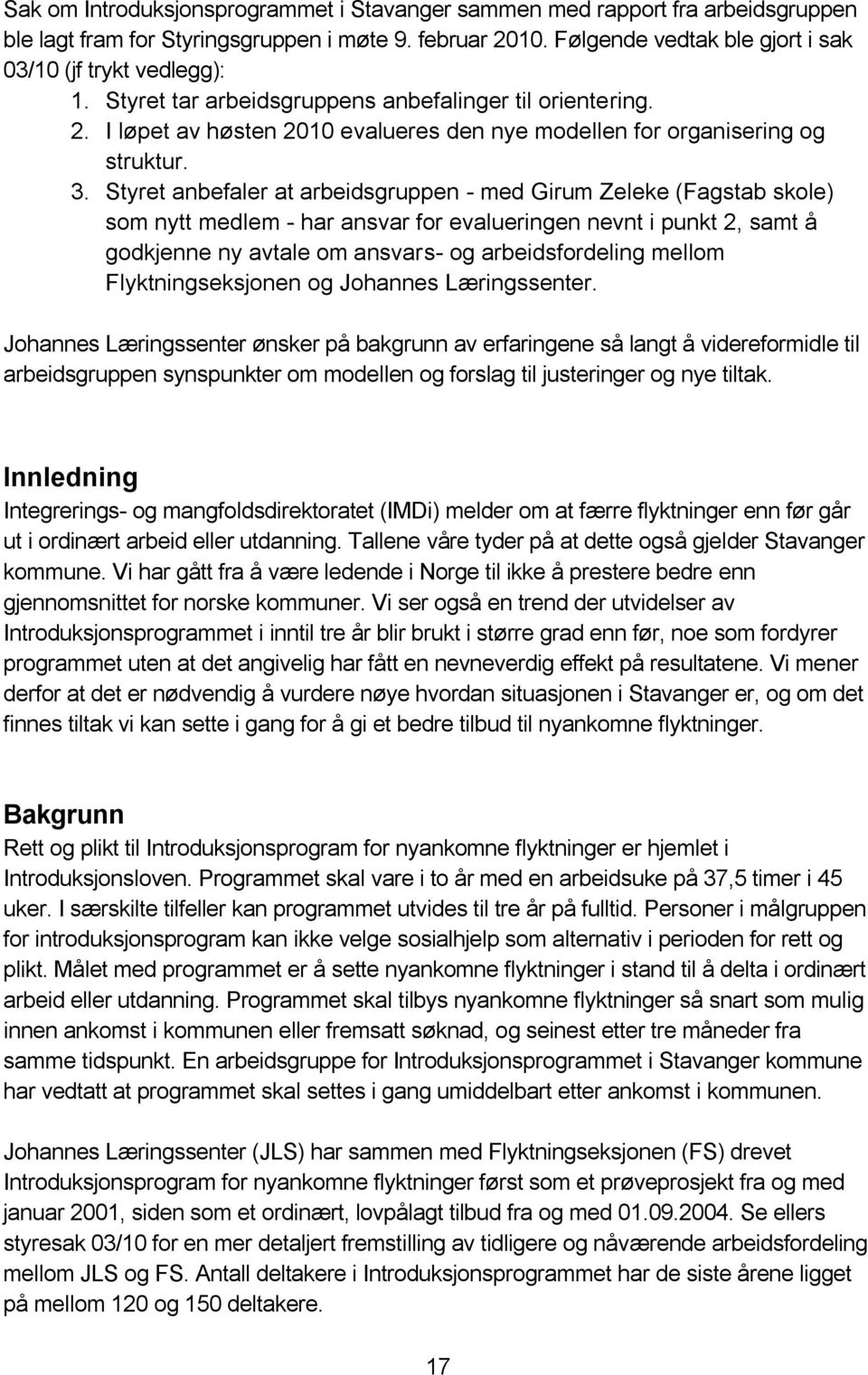 Styret anbefaler at arbeidsgruppen - med Girum Zeleke (Fagstab skole) som nytt medlem - har ansvar for evalueringen nevnt i punkt 2, samt å godkjenne ny avtale om ansvars- og arbeidsfordeling mellom