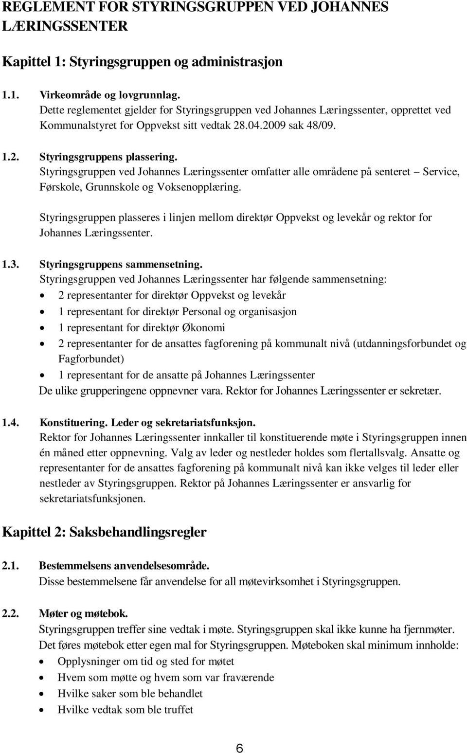 Styringsgruppen ved Johannes Læringssenter omfatter alle områdene på senteret Service, Førskole, Grunnskole og Voksenopplæring.