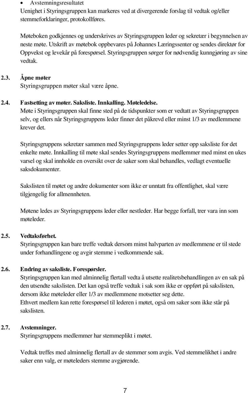 Utskrift av møtebok oppbevares på Johannes Læringssenter og sendes direktør for Oppvekst og levekår på forespørsel. Styringsgruppen sørger for nødvendig kunngjøring av sine vedtak. 2.3.