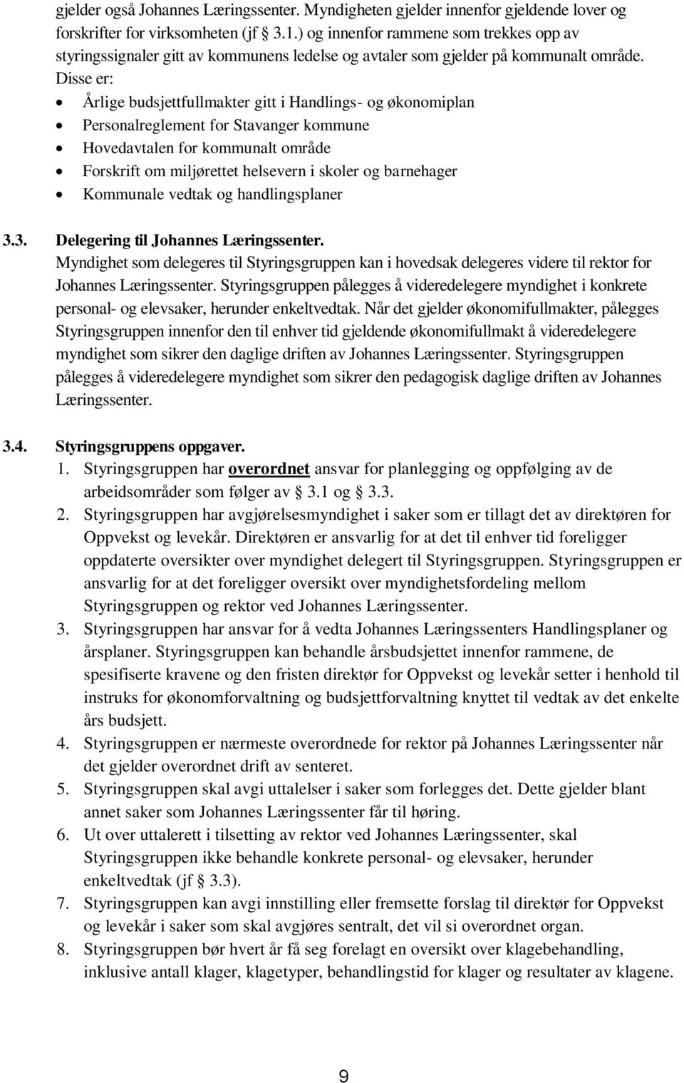 Disse er: Årlige budsjettfullmakter gitt i Handlings- og økonomiplan Personalreglement for Stavanger kommune Hovedavtalen for kommunalt område Forskrift om miljørettet helsevern i skoler og