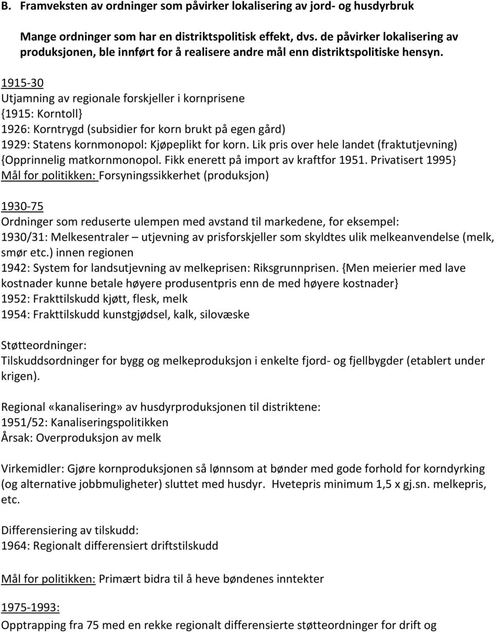 1915-30 Utjamning av regionale forskjeller i kornprisene {1915: Korntoll} 1926: Korntrygd (subsidier for korn brukt på egen gård) 1929: Statens kornmonopol: Kjøpeplikt for korn.