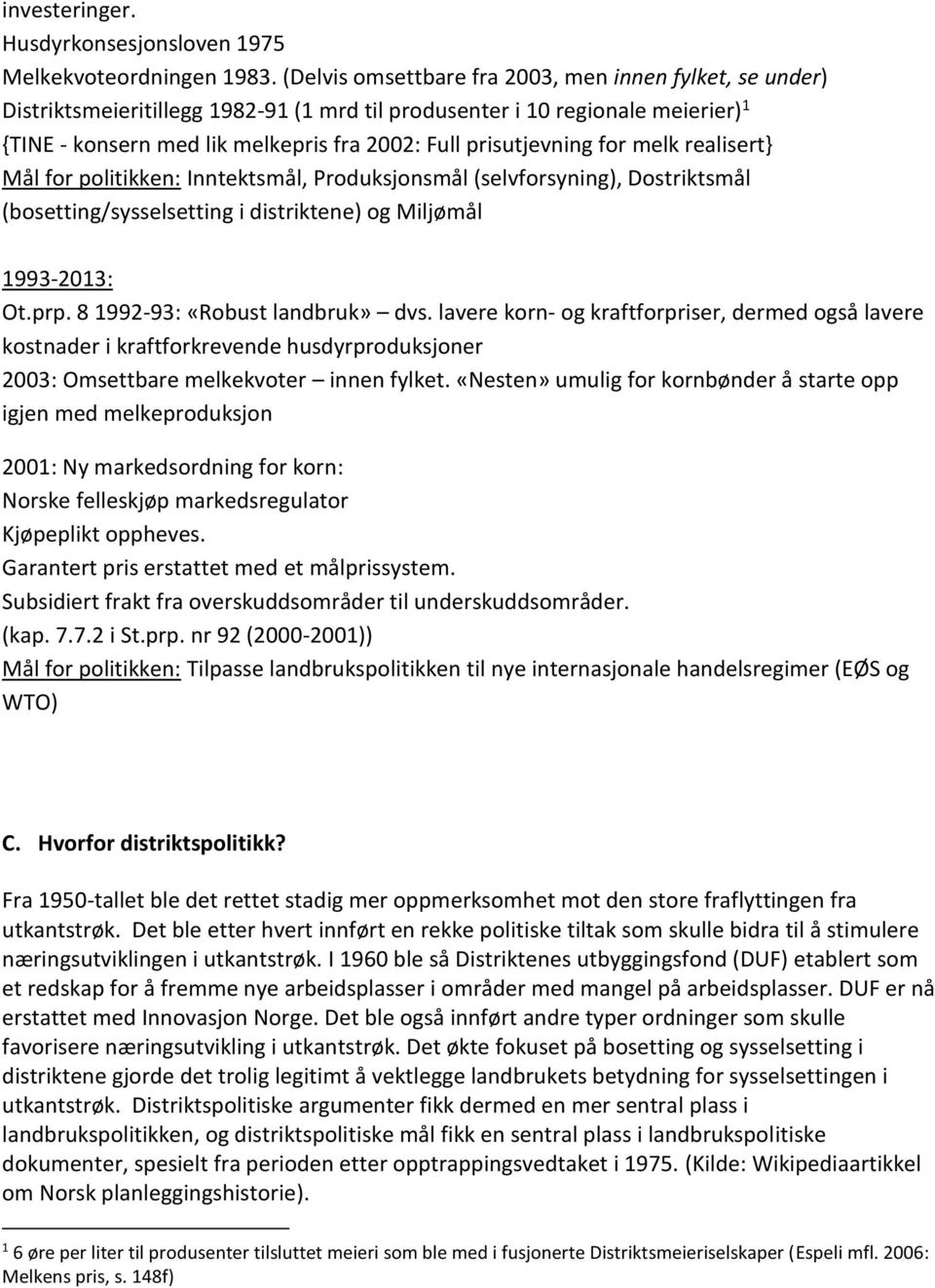 prisutjevning for melk realisert} Mål for politikken: Inntektsmål, Produksjonsmål (selvforsyning), Dostriktsmål (bosetting/sysselsetting i distriktene) og Miljømål 1993-2013: Ot.prp.