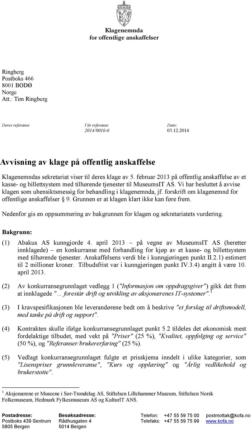 februar 2013 på offentlig anskaffelse av et kasse- og billettsystem med tilhørende tjenester til MuseumsIT AS. Vi har besluttet å avvise klagen som uhensiktsmessig for behandling i klagenemnda, jf.