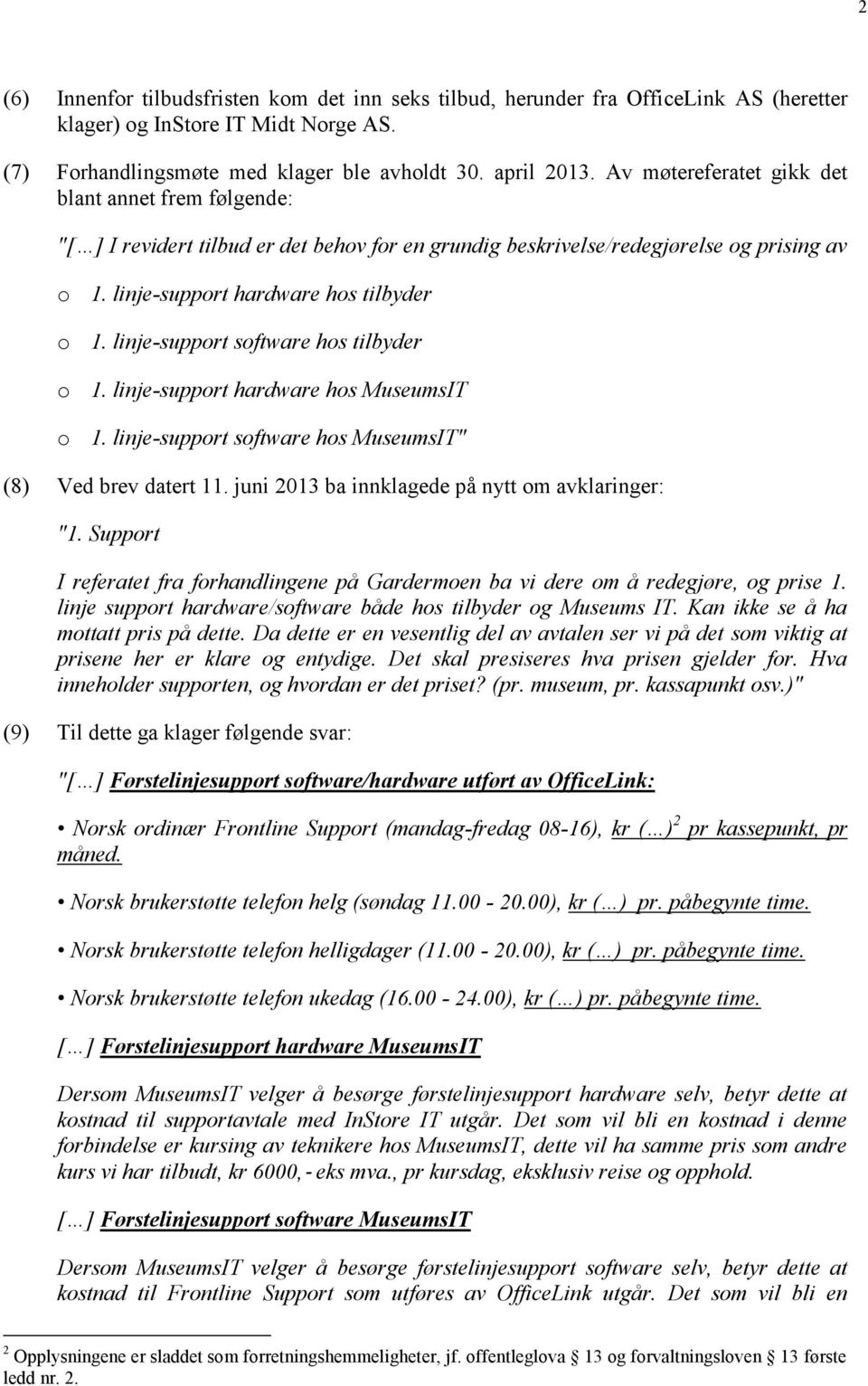 linje-support software hos tilbyder o 1. linje-support hardware hos MuseumsIT o 1. linje-support software hos MuseumsIT" (8) Ved brev datert 11. juni 2013 ba innklagede på nytt om avklaringer: "1.