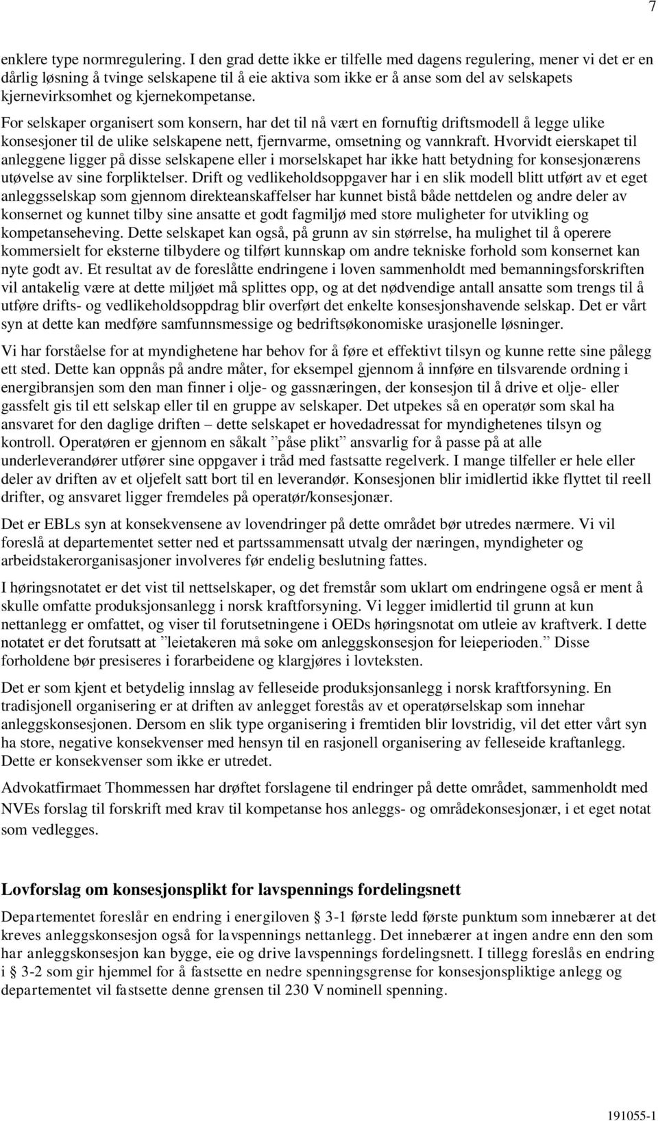 kjernekompetanse. For selskaper organisert som konsern, har det til nå vært en fornuftig driftsmodell å legge ulike konsesjoner til de ulike selskapene nett, fjernvarme, omsetning og vannkraft.