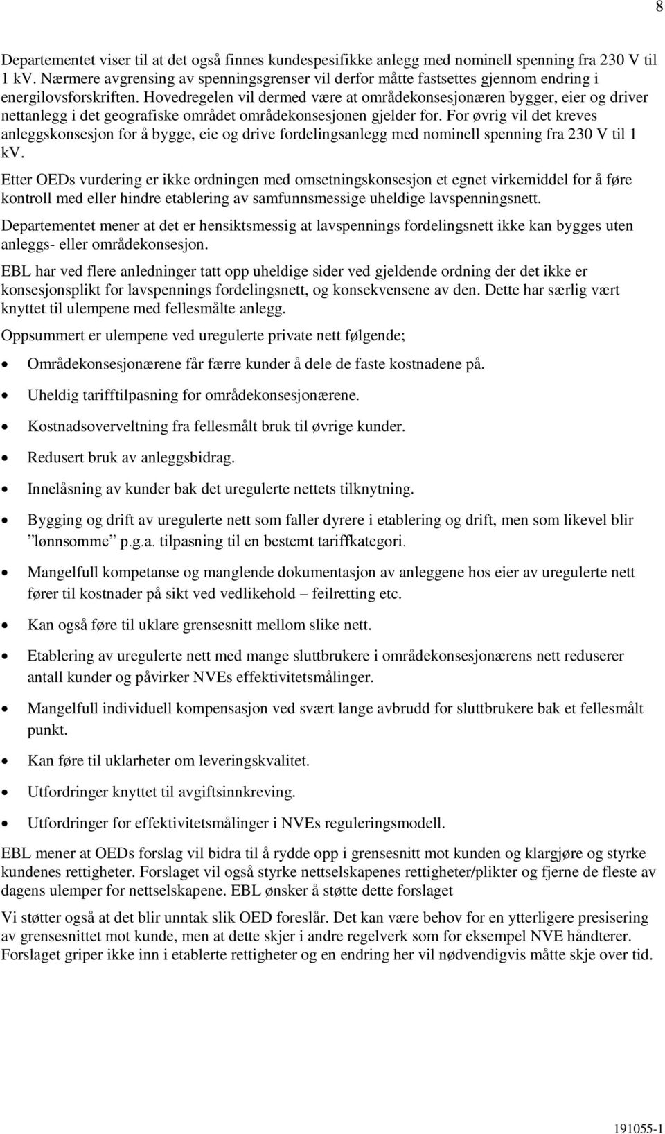 Hovedregelen vil dermed være at områdekonsesjonæren bygger, eier og driver nettanlegg i det geografiske området områdekonsesjonen gjelder for.