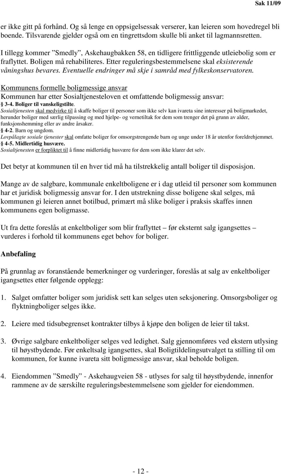 Eventuelle endringer må skje i samråd med fylkeskonservatoren. Kommunens formelle boligmessige ansvar Kommunen har etter Sosialtjenesteloven et omfattende boligmessig ansvar: 3-4.