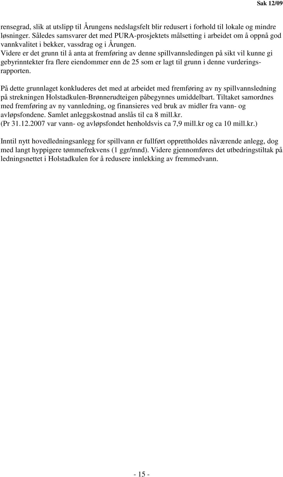 Videre er det grunn til å anta at fremføring av denne spillvannsledingen på sikt vil kunne gi gebyrinntekter fra flere eiendommer enn de 25 som er lagt til grunn i denne vurderingsrapporten.