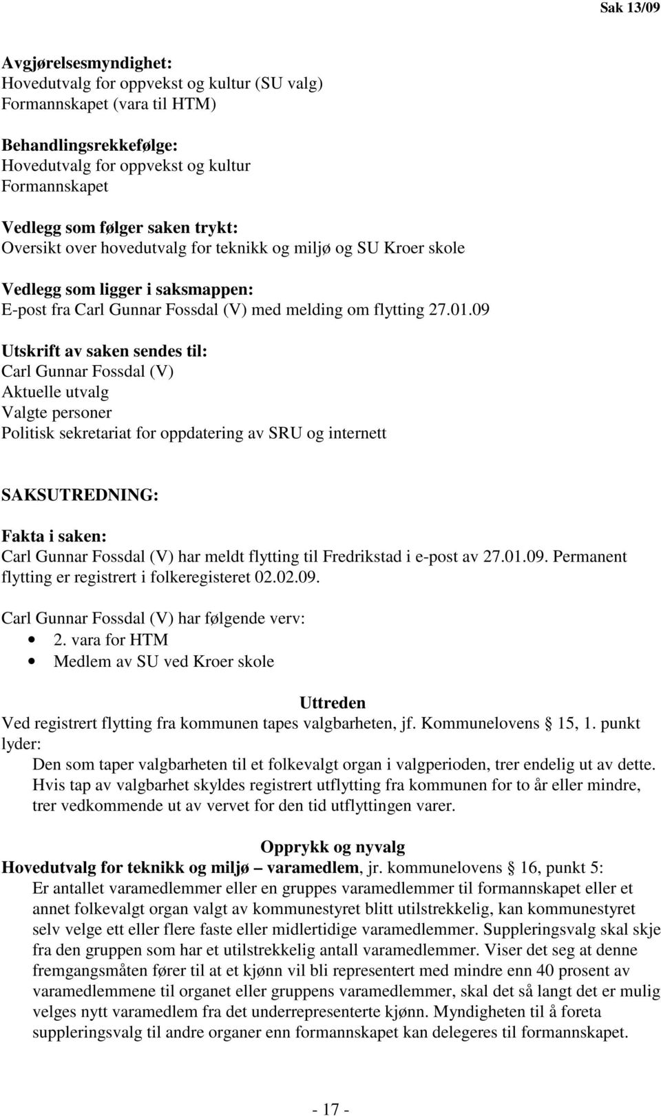 09 Utskrift av saken sendes til: Carl Gunnar Fossdal (V) Aktuelle utvalg Valgte personer Politisk sekretariat for oppdatering av SRU og internett SAKSUTREDNING: Fakta i saken: Carl Gunnar Fossdal (V)