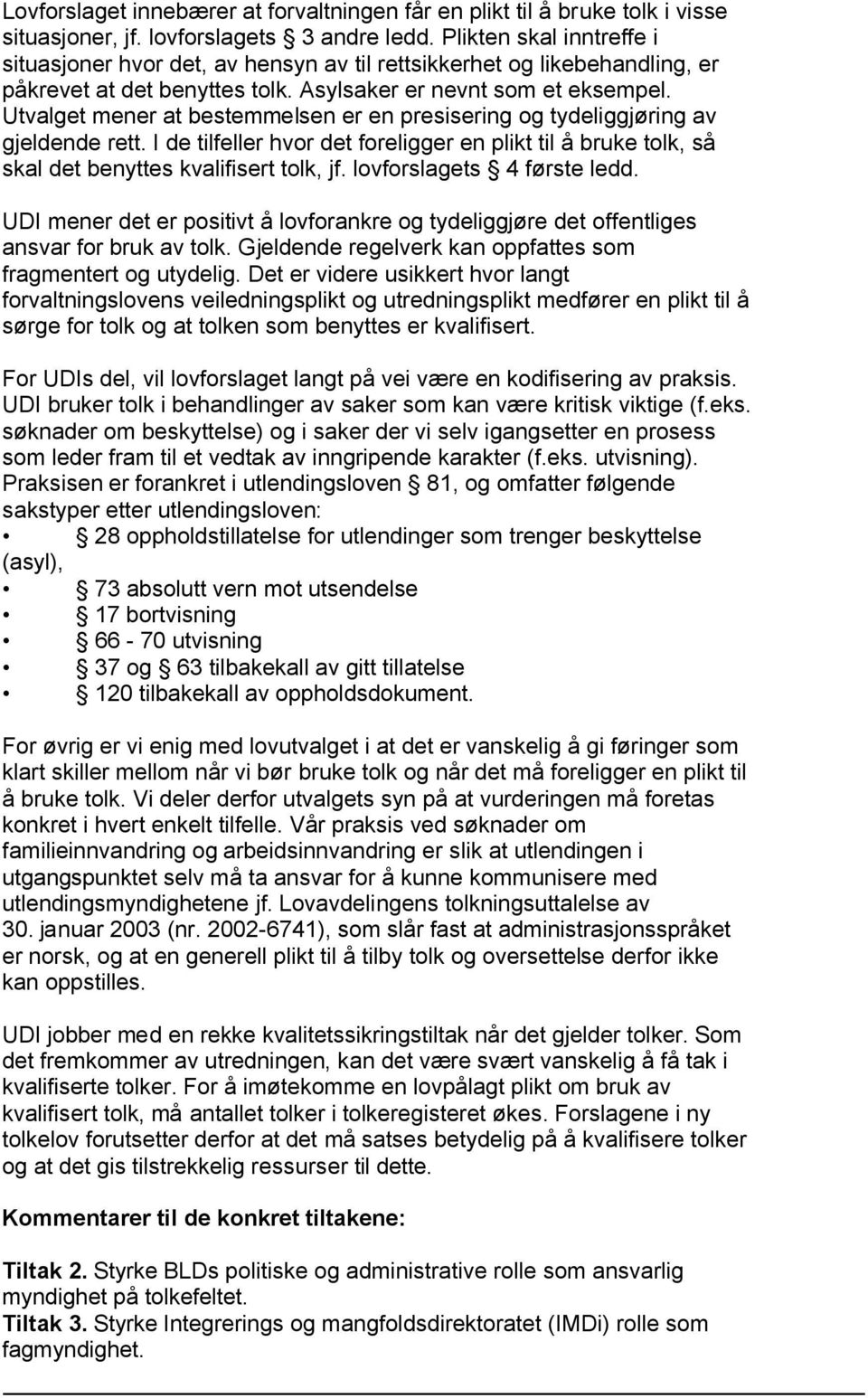 Utvalget mener at bestemmelsen er en presisering og tydeliggjøring av gjeldende rett. I de tilfeller hvor det foreligger en plikt til å bruke tolk, så skal det benyttes kvalifisert tolk, jf.