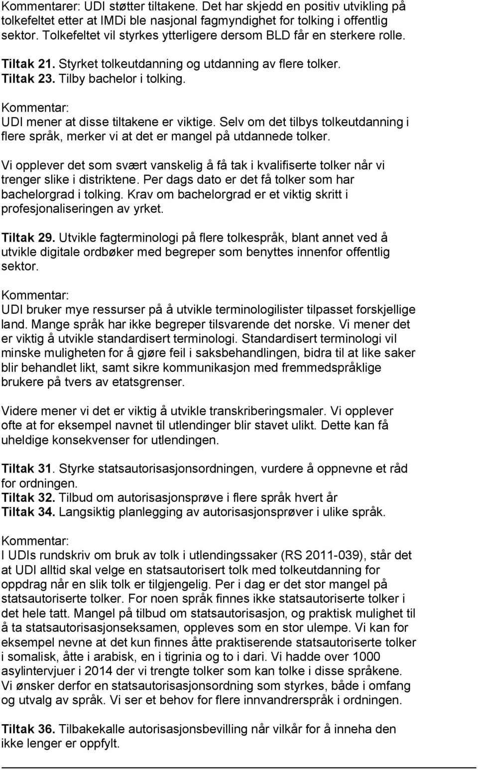 UDI mener at disse tiltakene er viktige. Selv om det tilbys tolkeutdanning i flere språk, merker vi at det er mangel på utdannede tolker.