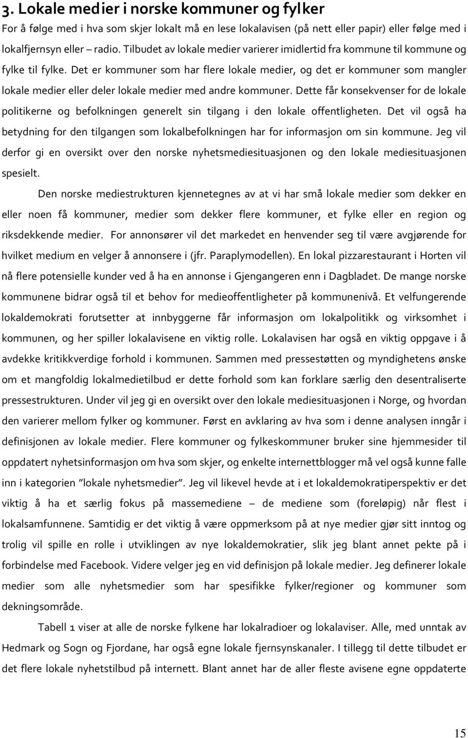 Det er kommuner som har flere lokale medier, og det er kommuner som mangler lokale medier eller deler lokale medier med andre kommuner.