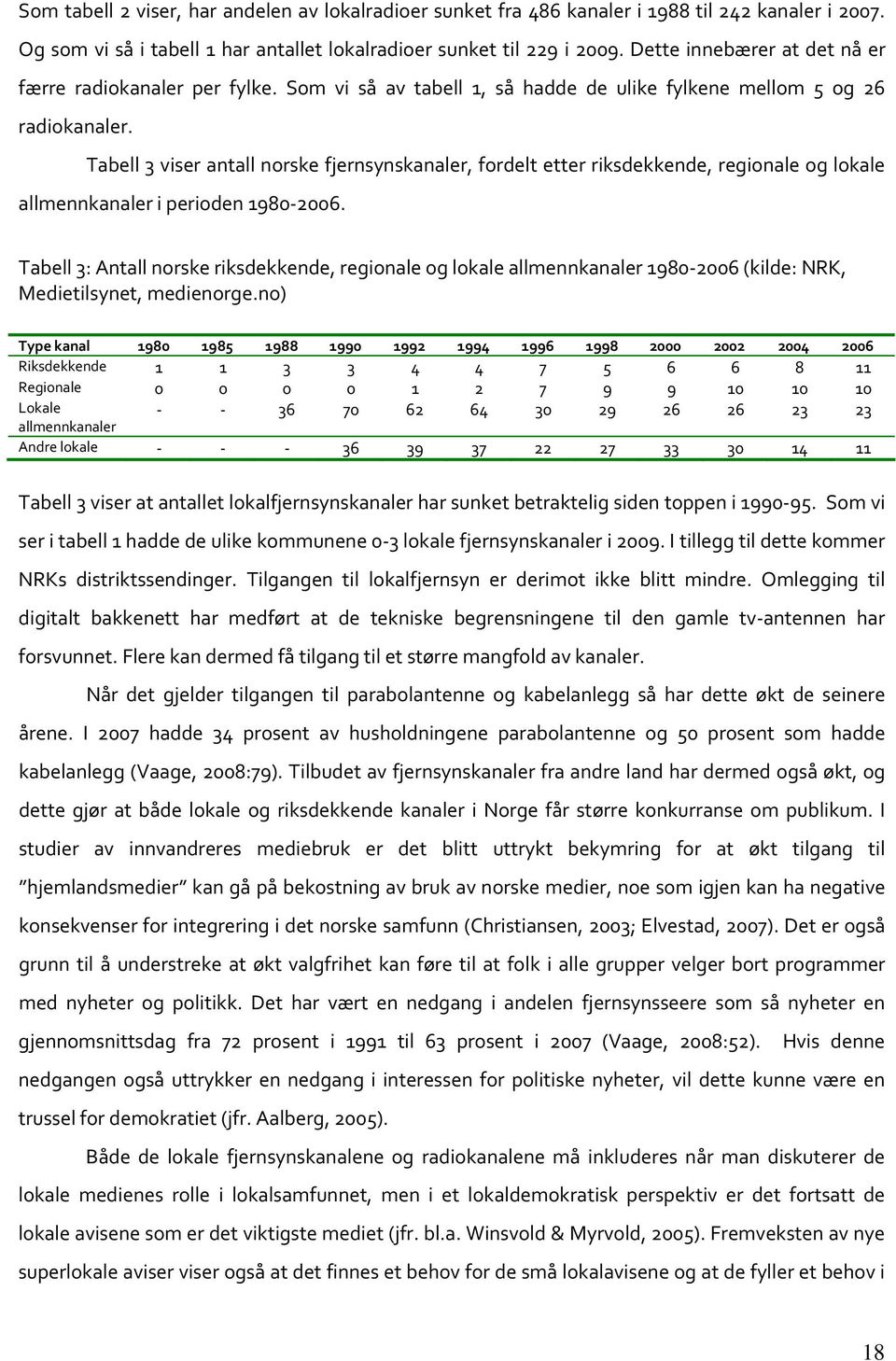 Tabell 3 viser antall norske fjernsynskanaler, fordelt etter riksdekkende, regionale og lokale allmennkanaler i perioden 1980 2006.