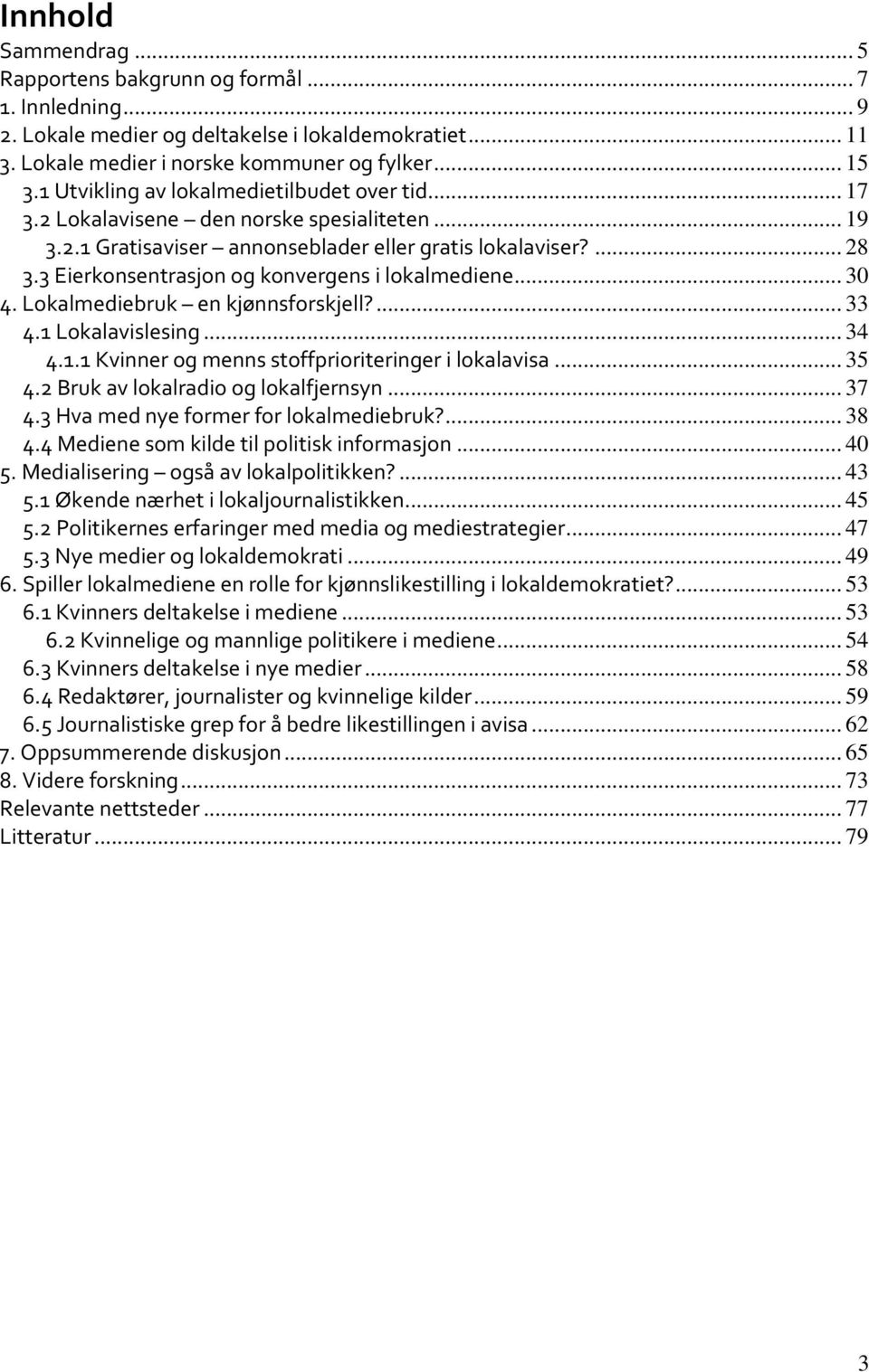 3 Eierkonsentrasjon og konvergens i lokalmediene... 30 4. Lokalmediebruk en kjønnsforskjell?... 33 4.1 Lokalavislesing... 34 4.1.1 Kvinner og menns stoffprioriteringer i lokalavisa... 35 4.