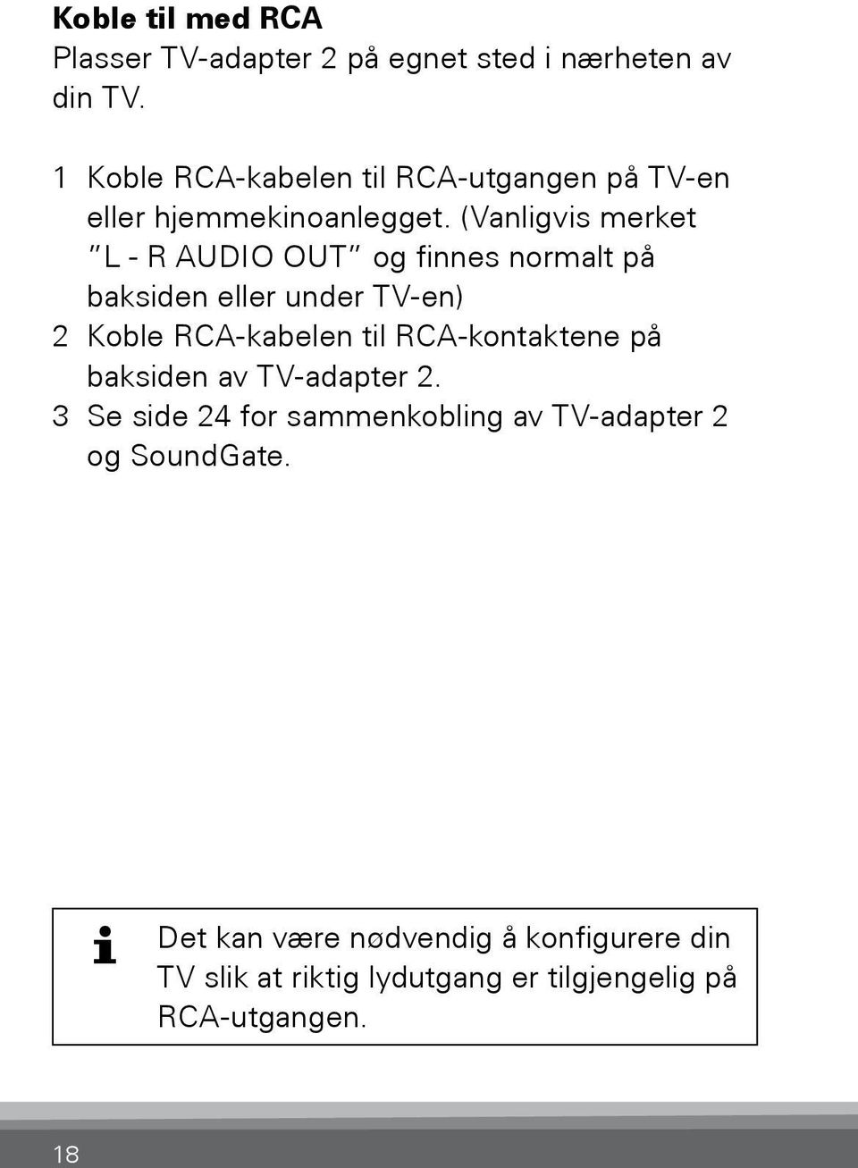 (Vanligvis merket L - R AUDIO OUT og finnes normalt på baksiden eller under TV-en) 2 Koble RCA-kabelen til