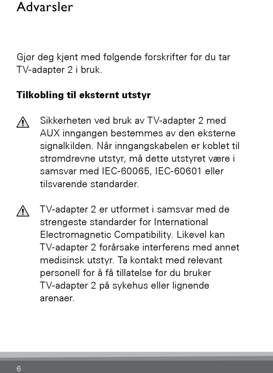 Når inngangskabelen er koblet til strømdrevne utstyr, må dette utstyret være i samsvar med IEC-60065, IEC-60601 eller tilsvarende standarder.