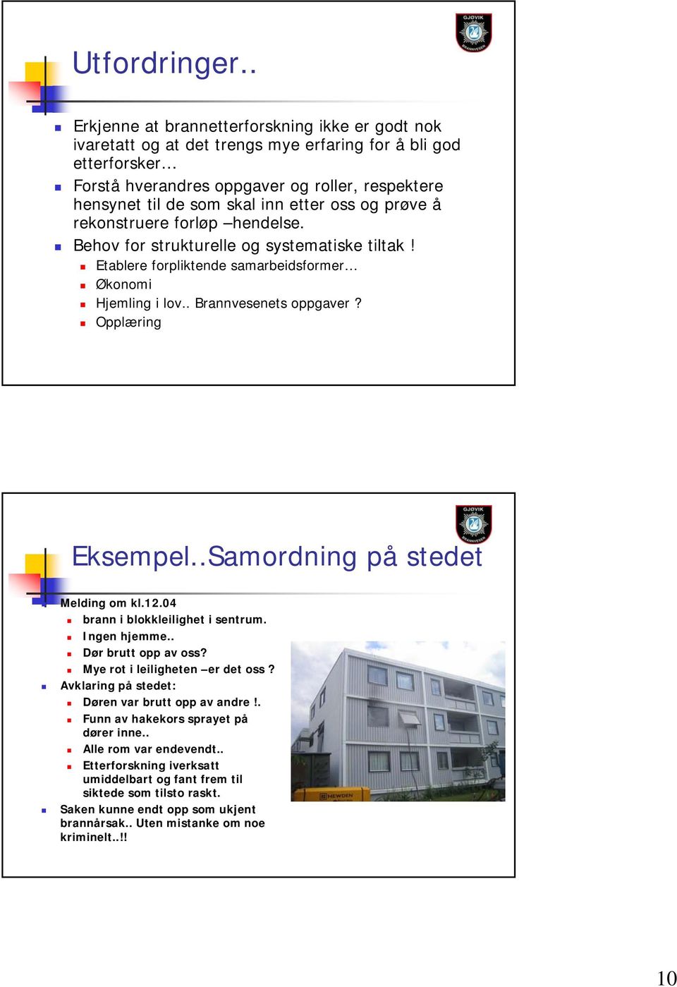 etter oss og prøve å rekonstruere forløp hendelse. Behov for strukturelle og systematiske tiltak! Etablere forpliktende samarbeidsformer Økonomi Hjemling i lov.. Brannvesenets oppgaver?