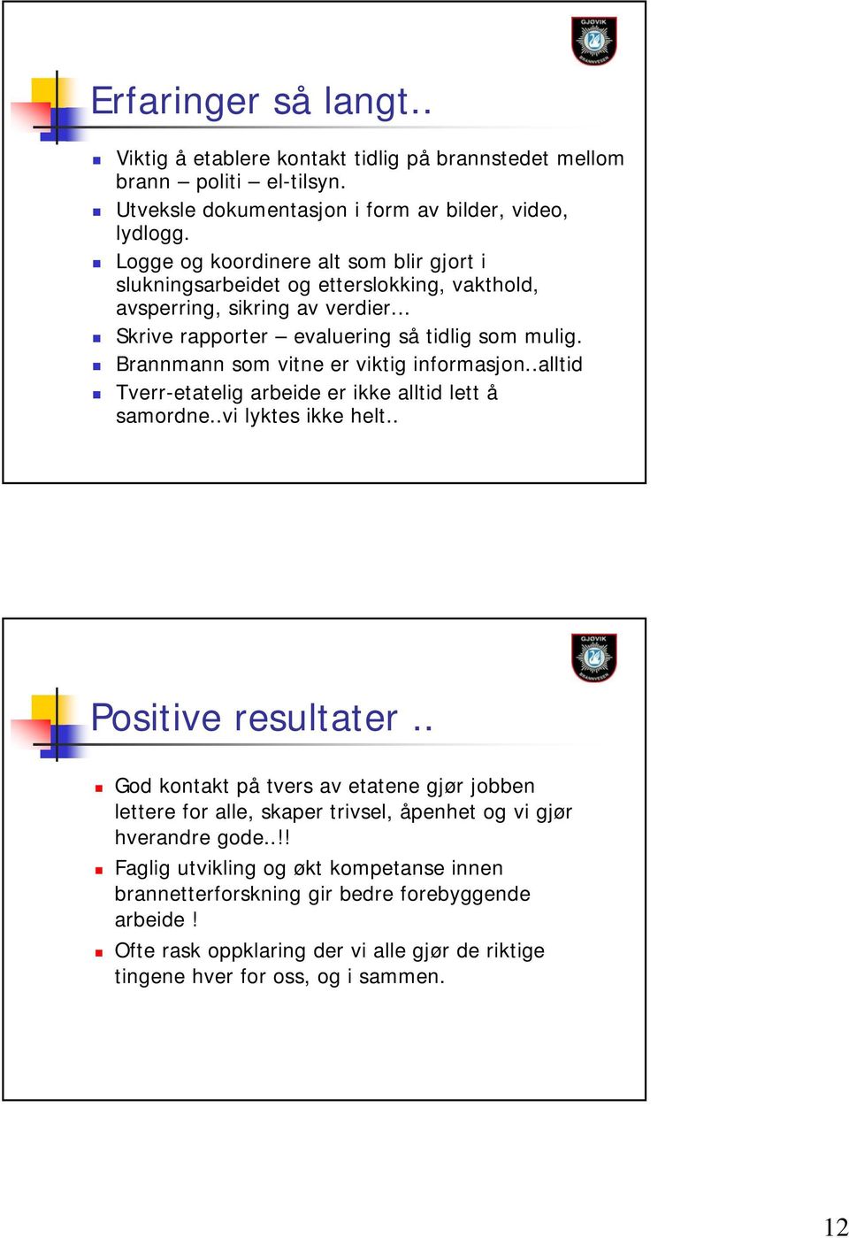 Brannmann som vitne er viktig informasjon..alltid Tverr-etatelig arbeide er ikke alltid lett å samordne..vi lyktes ikke helt.. Positive resultater.